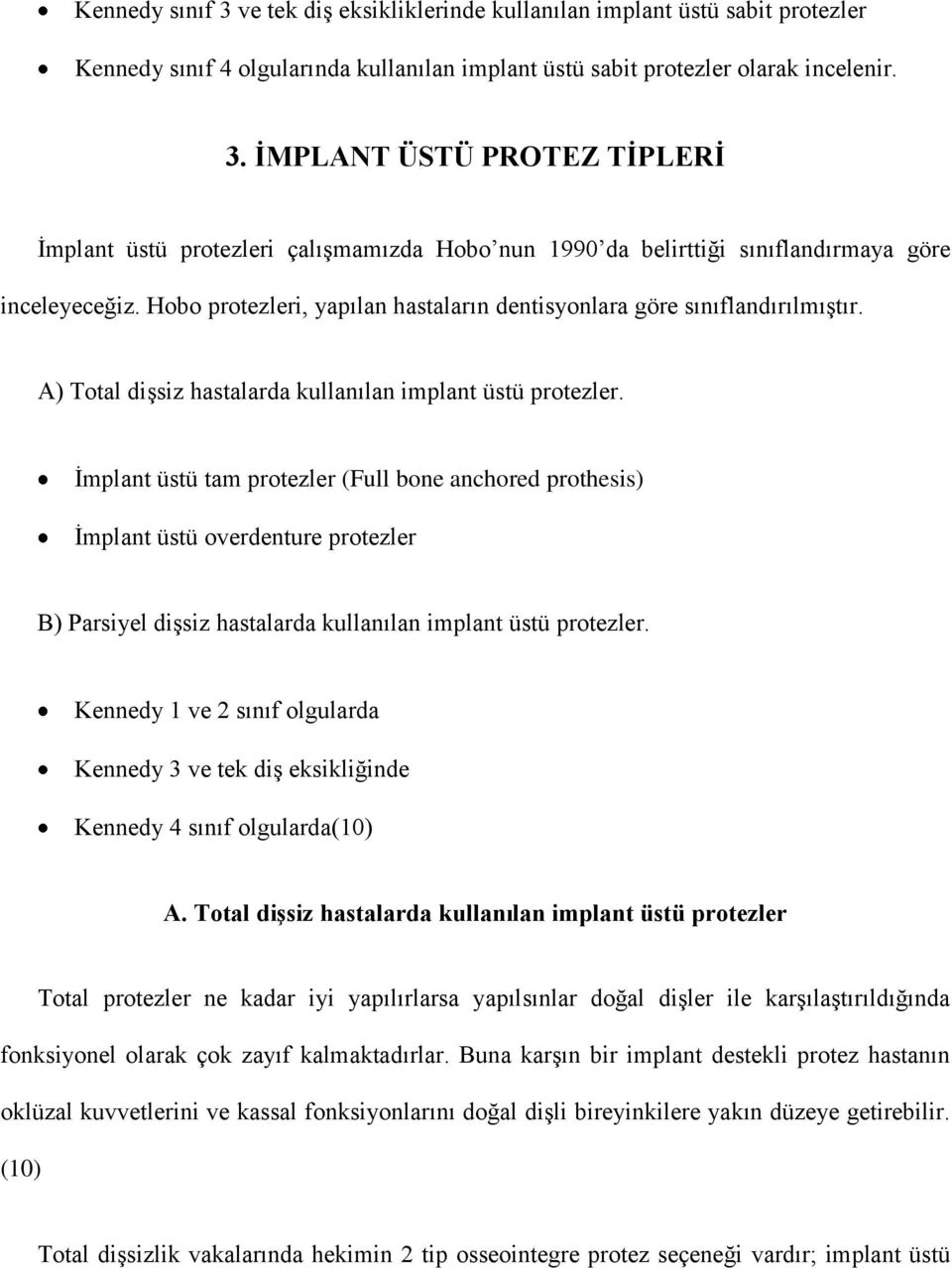 İmplant üstü tam protezler (Full bone anchored prothesis) İmplant üstü overdenture protezler B) Parsiyel dişsiz hastalarda kullanılan implant üstü protezler.