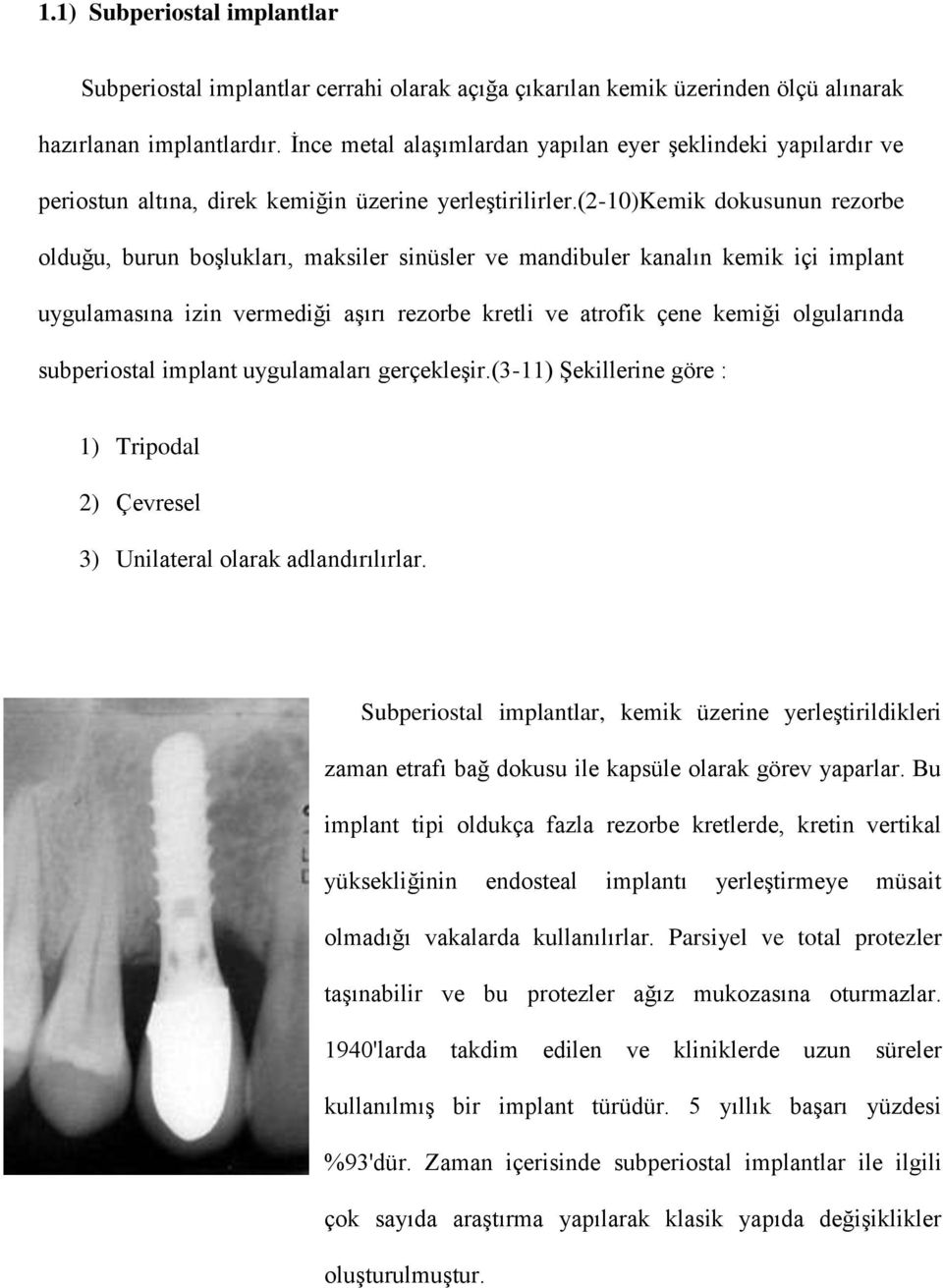 (2-10)kemik dokusunun rezorbe olduğu, burun boşlukları, maksiler sinüsler ve mandibuler kanalın kemik içi implant uygulamasına izin vermediği aşırı rezorbe kretli ve atrofik çene kemiği olgularında