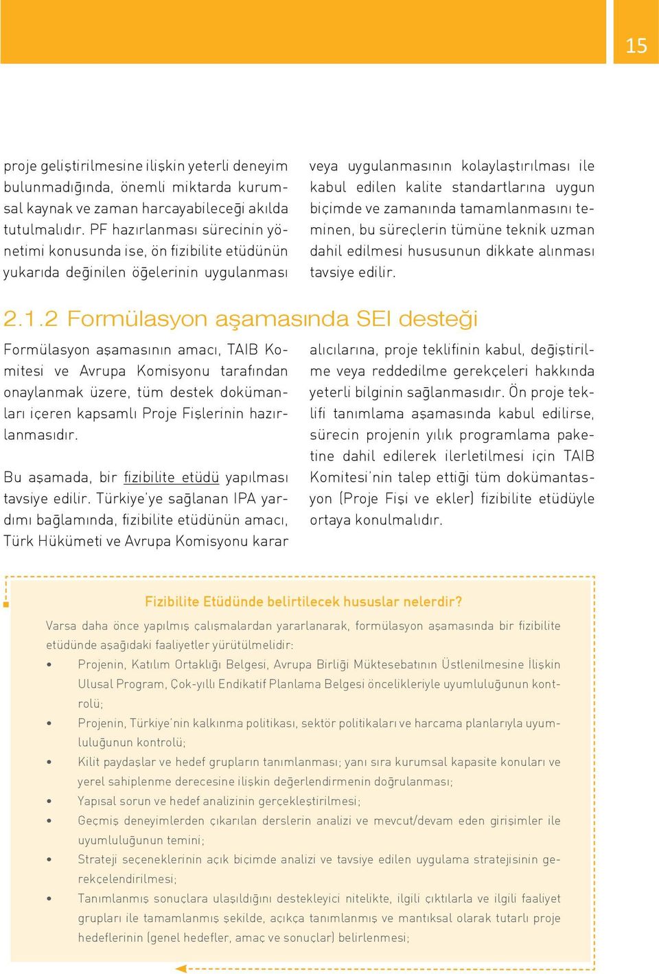 biçimde ve zamanında tamamlanmasını teminen, bu süreçlerin tümüne teknik uzman dahil edilmesi hususunun dikkate alınması tavsiye edilir. 2.1.