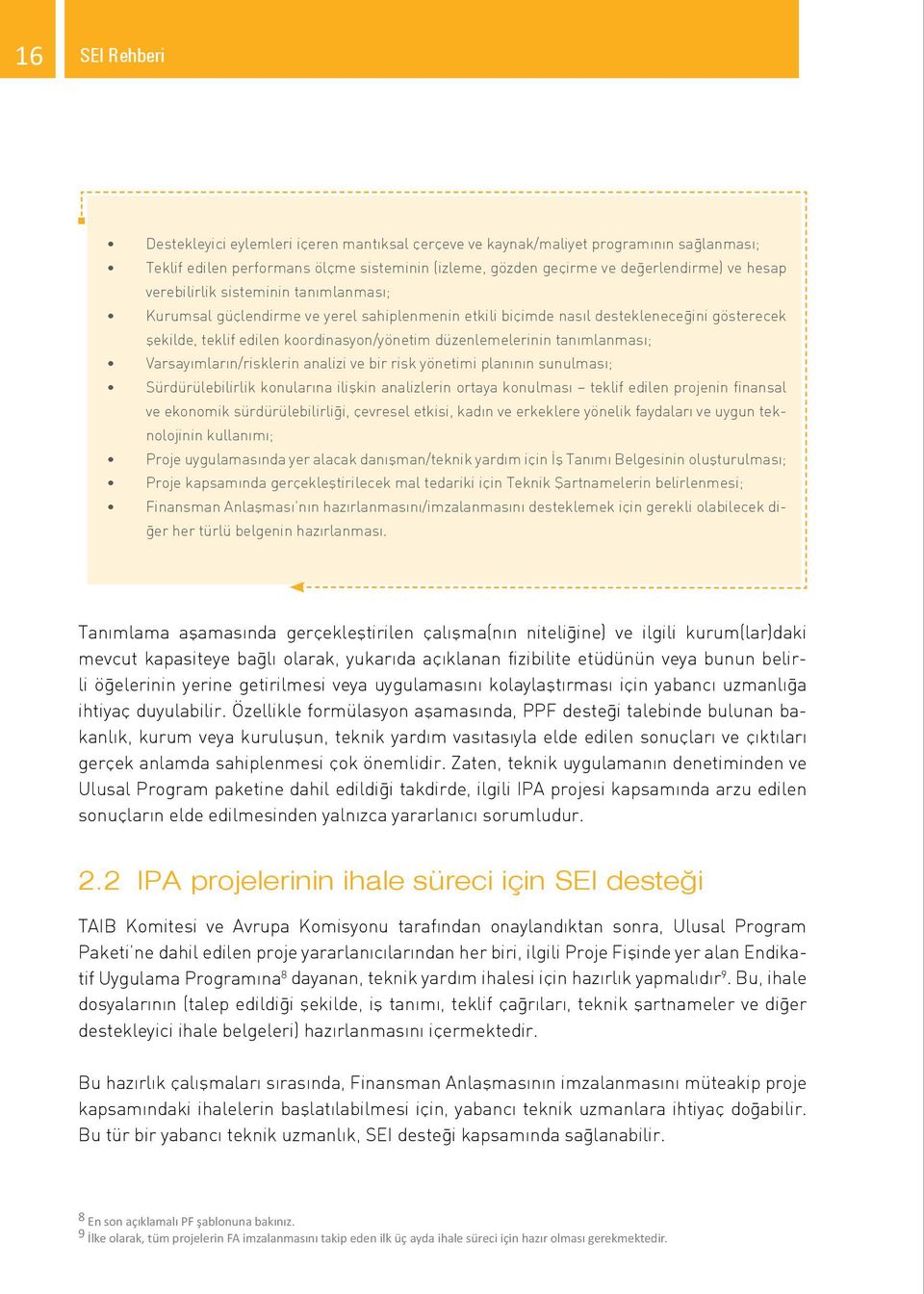 tanımlanması; Varsayımların/risklerin analizi ve bir risk yönetimi planının sunulması; Sürdürülebilirlik konularına ilişkin analizlerin ortaya konulması teklif edilen projenin finansal ve ekonomik