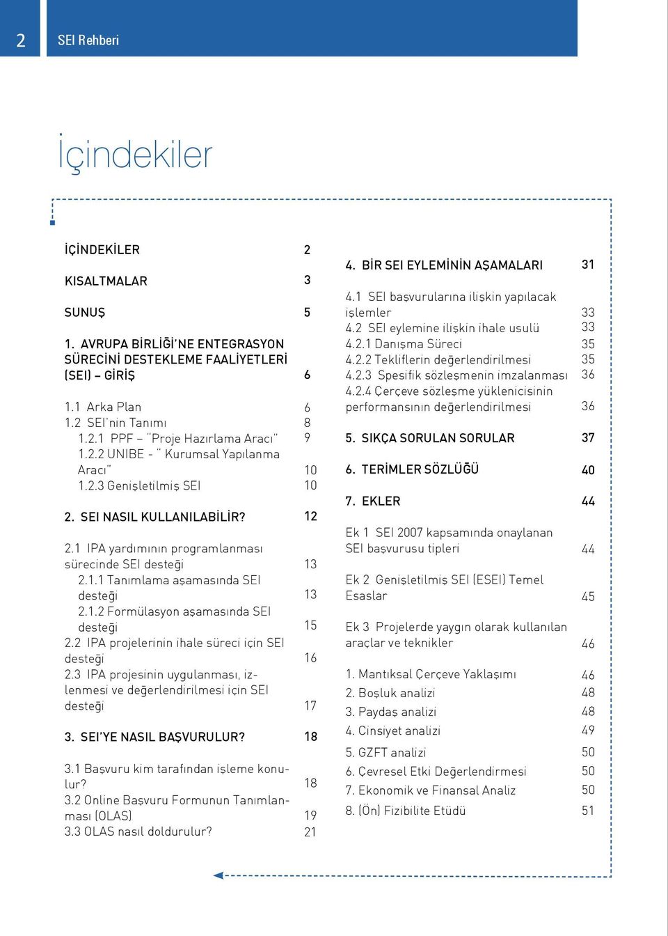 2 IPA projelerinin ihale süreci için SEI desteği 2.3 IPA projesinin uygulanması, izlenmesi ve değerlendirilmesi için SEI desteği 3. SEI YE NASIL BAŞVURULUR? 3.1 Başvuru kim tarafından işleme konulur?