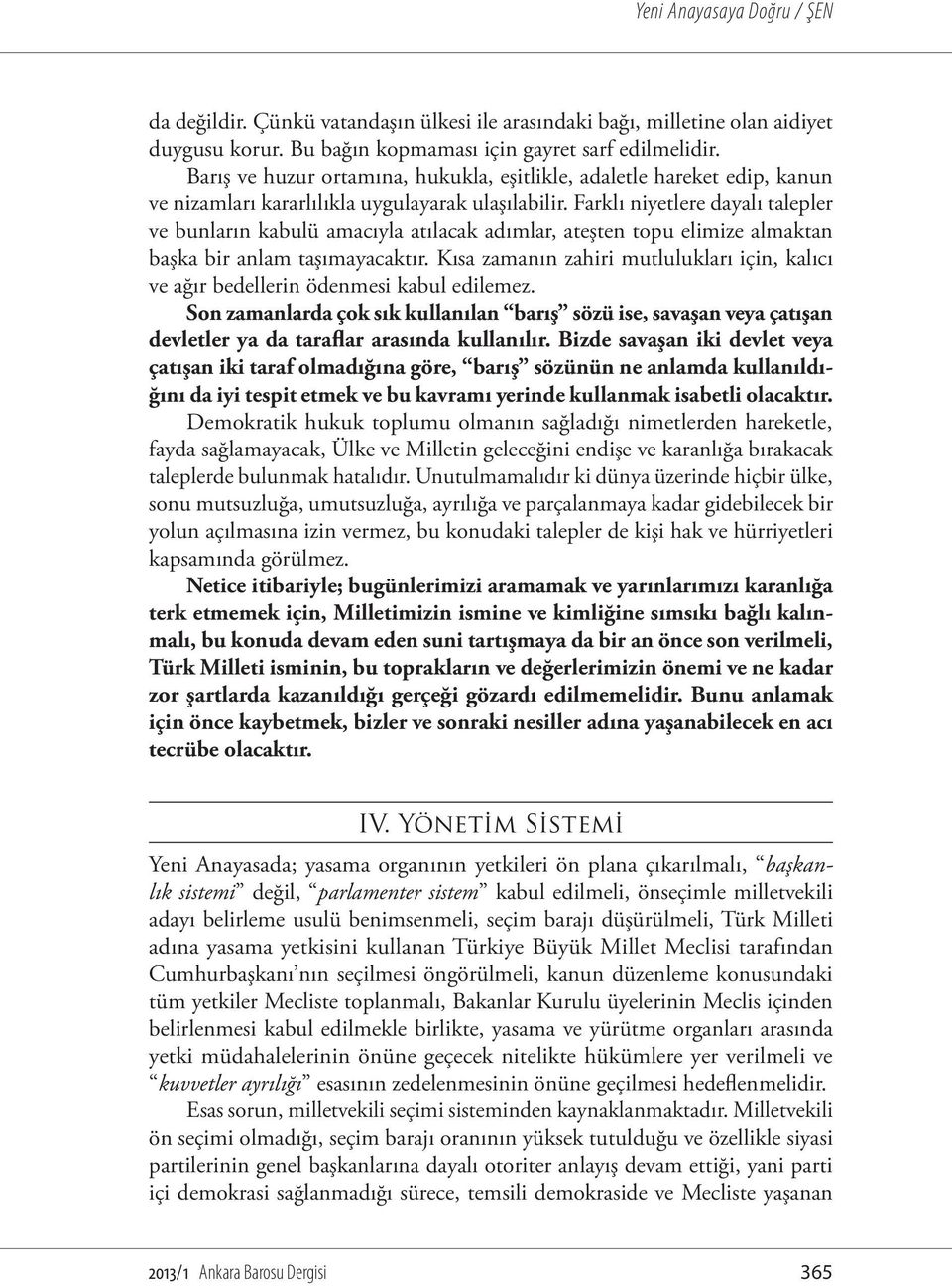 Farklı niyetlere dayalı talepler ve bunların kabulü amacıyla atılacak adımlar, ateşten topu elimize almaktan başka bir anlam taşımayacaktır.