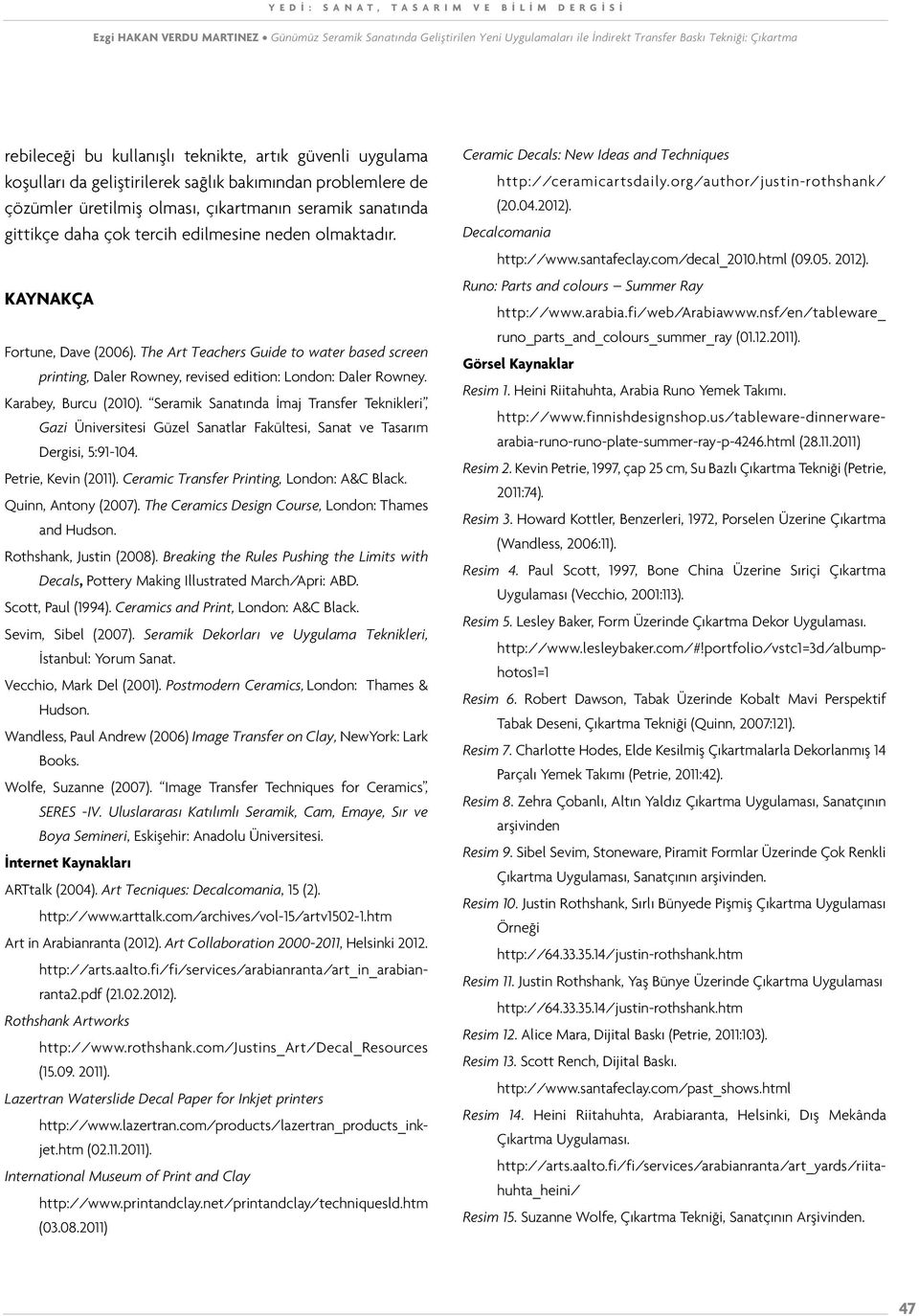 Seramik Sanatında İmaj Transfer Teknikleri, Gazi Üniversitesi Güzel Sanatlar Fakültesi, Sanat ve Tasarım Dergisi, 5:91-104. Petrie, Kevin (2011). Ceramic Transfer Printing, London: A&C Black.