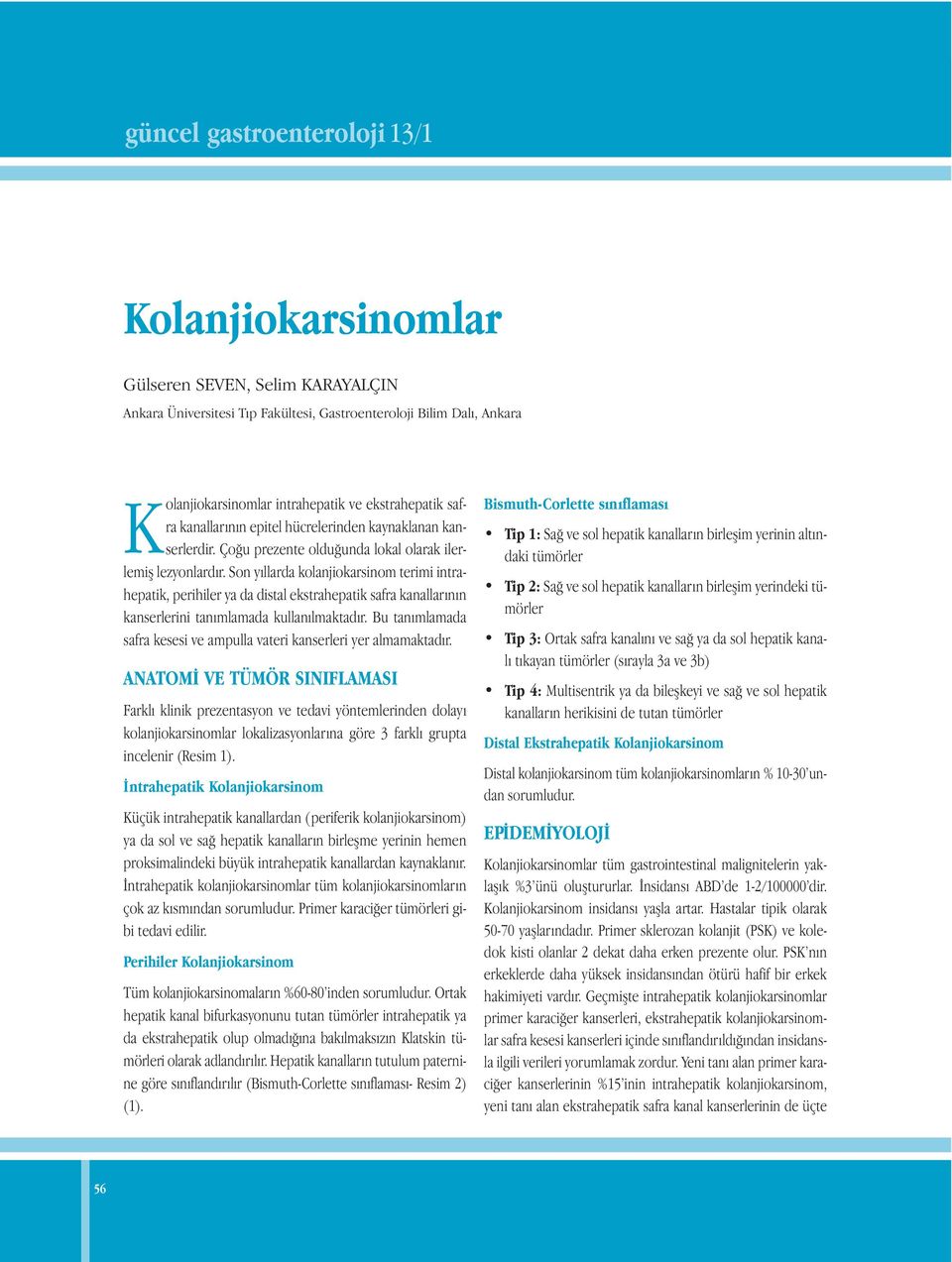 Son yıllarda kolanjiokarsinom terimi intrahepatik, perihiler ya da distal ekstrahepatik safra kanallarının kanserlerini tanımlamada kullanılmaktadır.