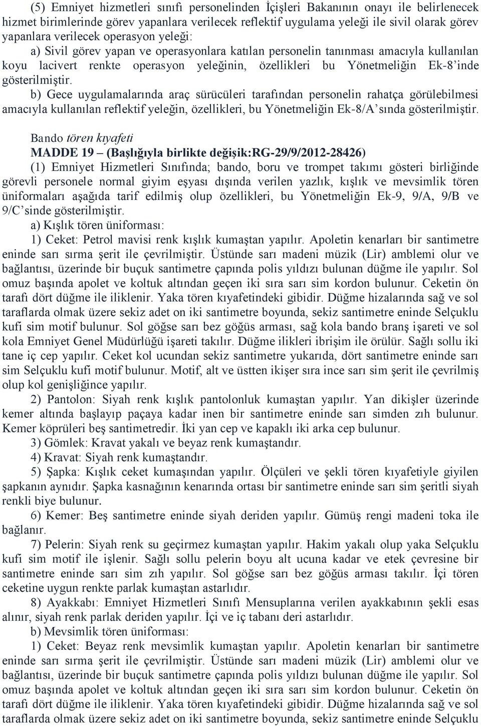 Gece uygulamalarında araç sürücüleri tarafından personelin rahatça görülebilmesi amacıyla kullanılan reflektif yeleğin, özellikleri, bu Yönetmeliğin Ek-8/A sında Bando tören kıyafeti MADDE 19