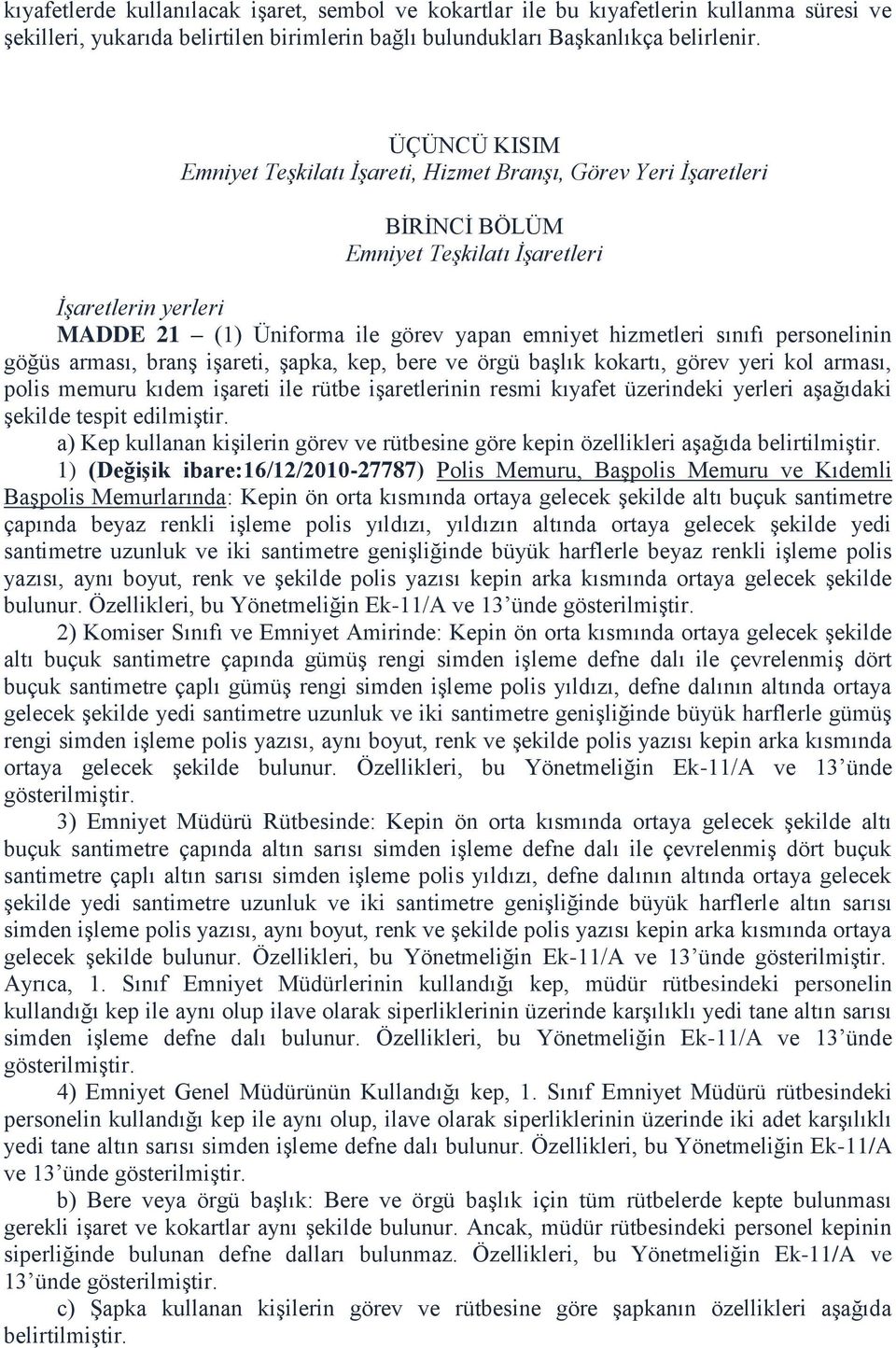 sınıfı personelinin göğüs arması, branş işareti, şapka, kep, bere ve örgü başlık kokartı, görev yeri kol arması, polis memuru kıdem işareti ile rütbe işaretlerinin resmi kıyafet üzerindeki yerleri