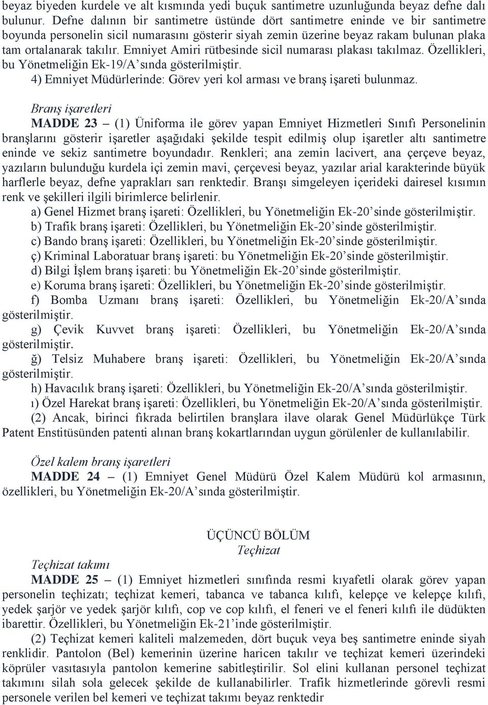 Emniyet Amiri rütbesinde sicil numarası plakası takılmaz. Özellikleri, bu Yönetmeliğin Ek-19/A sında 4) Emniyet Müdürlerinde: Görev yeri kol arması ve branş işareti bulunmaz.