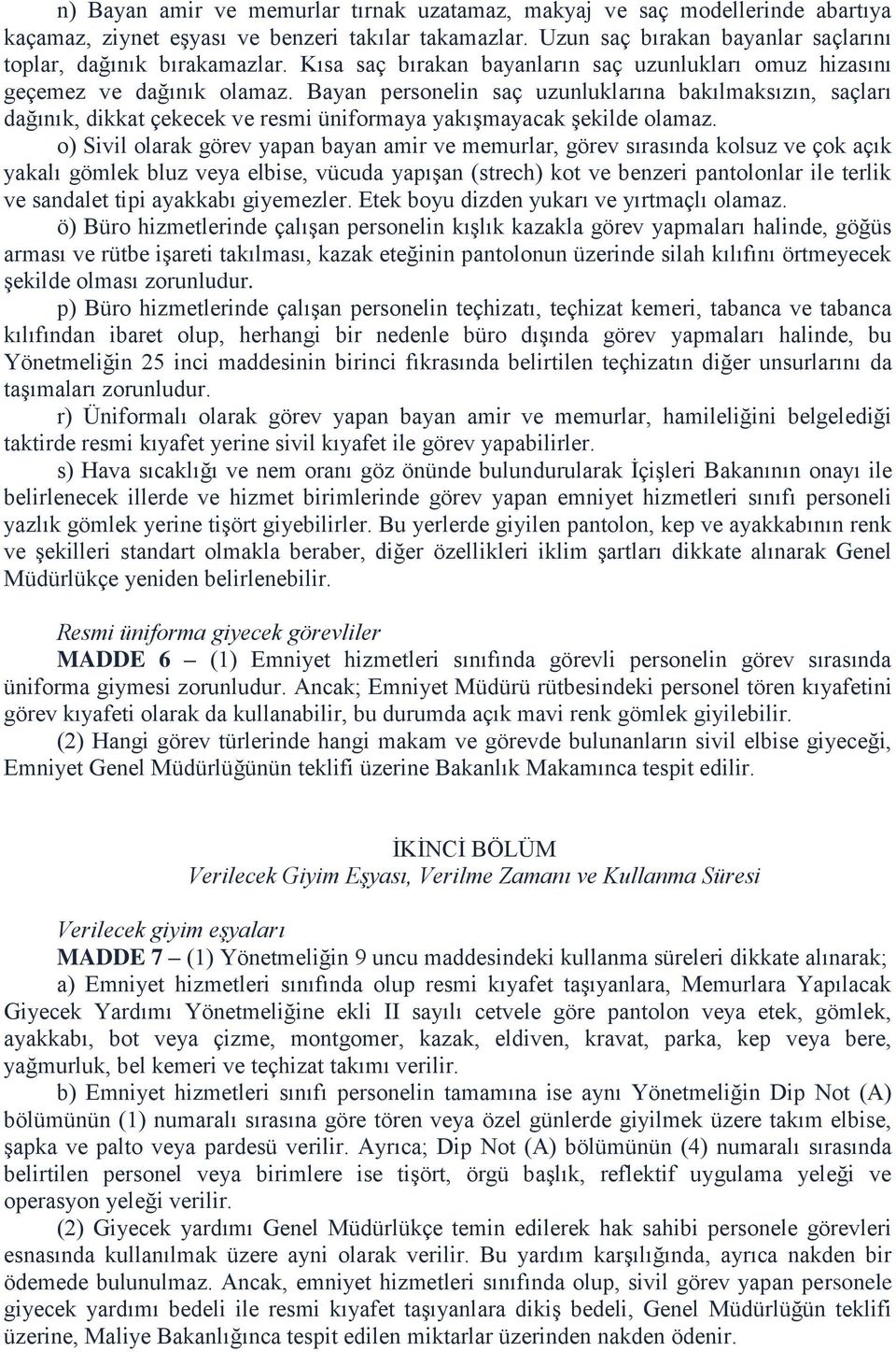 Bayan personelin saç uzunluklarına bakılmaksızın, saçları dağınık, dikkat çekecek ve resmi üniformaya yakışmayacak şekilde olamaz.