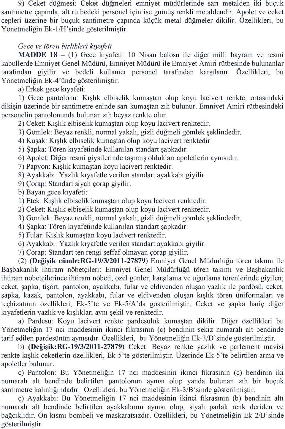 Özellikleri, bu Yönetmeliğin Ek-1/H sinde Gece ve tören birlikleri kıyafeti MADDE 18 (1) Gece kıyafeti: 10 Nisan balosu ile diğer milli bayram ve resmi kabullerde Emniyet Genel Müdürü, Emniyet Müdürü