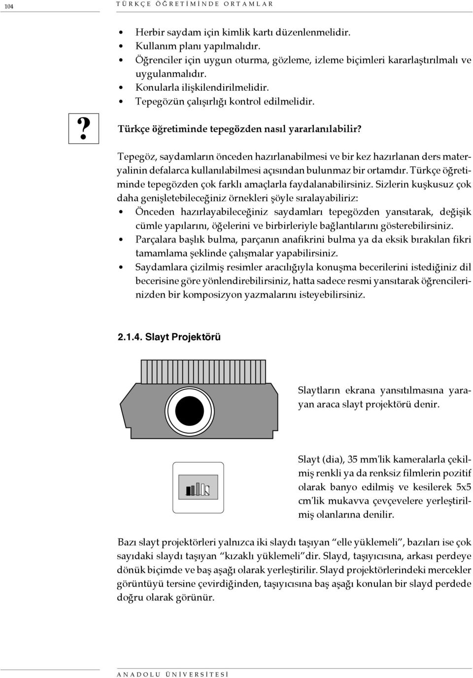 Türkçe öğretiminde tepegözden nasıl yararlanılabilir? Tepegöz, saydamların önceden hazırlanabilmesi ve bir kez hazırlanan ders materyalinin defalarca kullanılabilmesi açısından bulunmaz bir ortamdır.