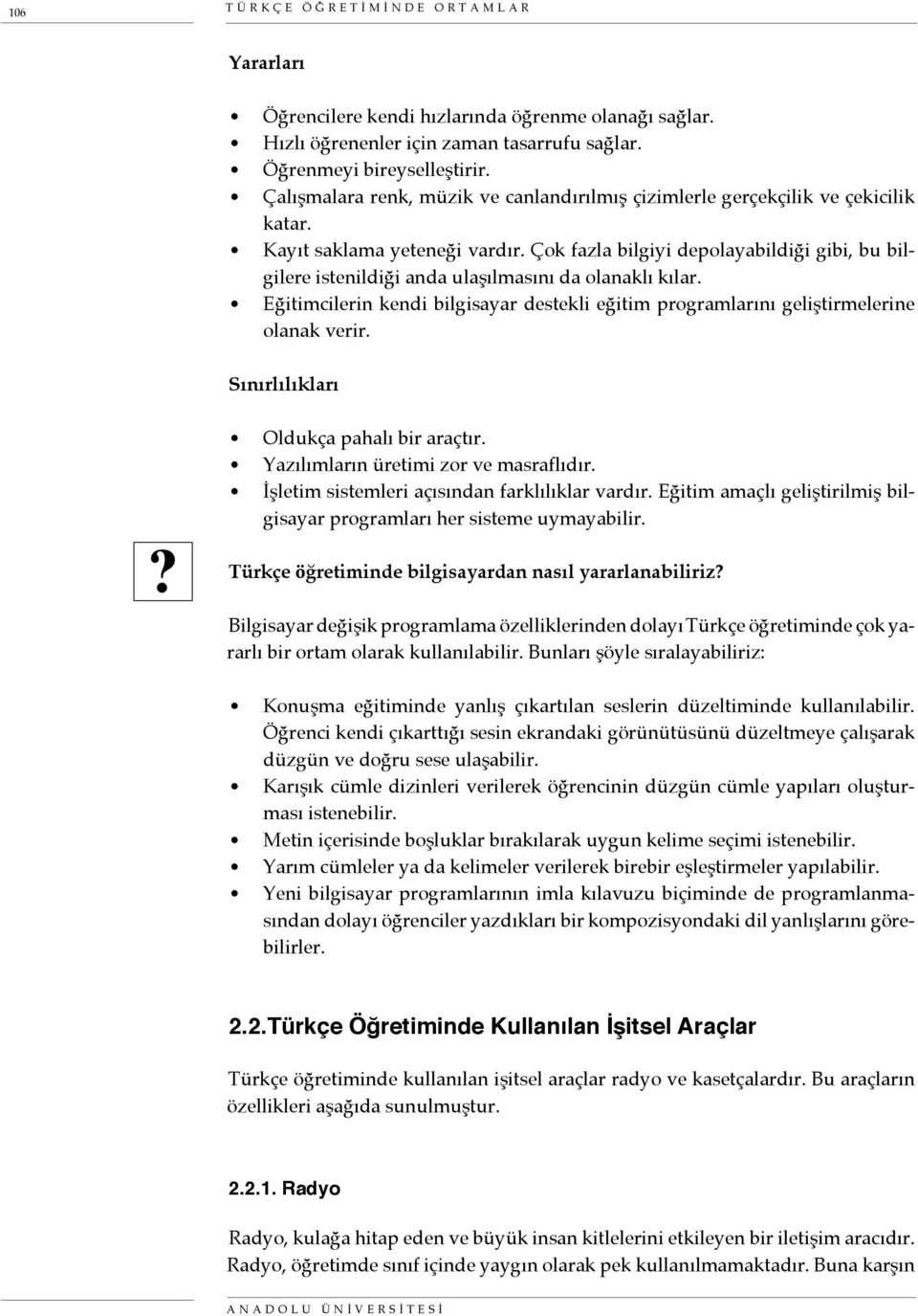 Çok fazla bilgiyi depolayabildiği gibi, bu bilgilere istenildiği anda ulaşılmasını da olanaklı kılar. Eğitimcilerin kendi bilgisayar destekli eğitim programlarını geliştirmelerine olanak verir.