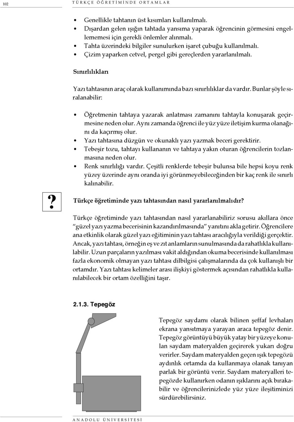 Sınırlılıkları Yazı tahtasının araç olarak kullanımında bazı sınırlılıklar da vardır. Bunlar şöyle sıralanabilir:?