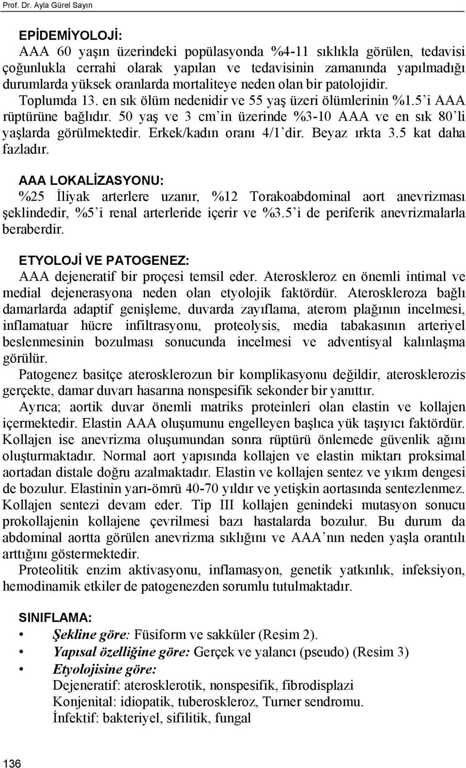 oranlarda mortaliteye neden olan bir patolojidir. Toplumda 13. en sık ölüm nedenidir ve 55 yaş üzeri ölümlerinin %1.5 i AAA rüptürüne bağlıdır.