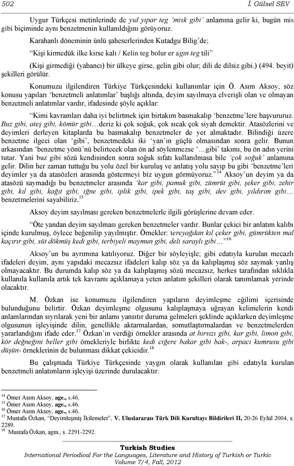 gibi.) (494. beyit) Ģekilleri görülür. Konumuzu ilgilendiren Türkiye Türkçesindeki kullanımlar için Ö.