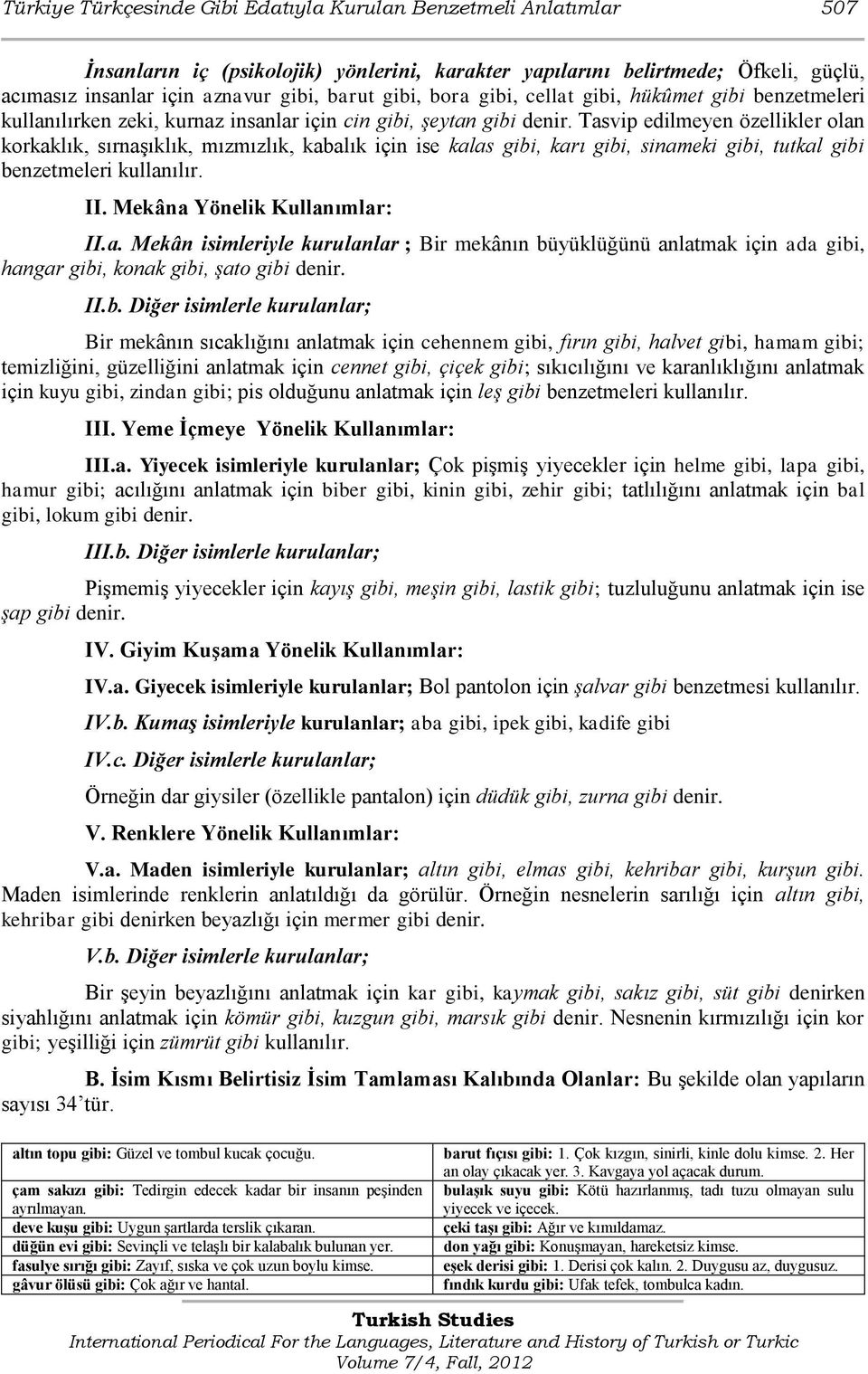 Tasvip edilmeyen özellikler olan korkaklık, sırnaģıklık, mızmızlık, kabalık için ise kalas gibi, karı gibi, sinameki gibi, tutkal gibi benzetmeleri kullanılır. II. Mekâna Yönelik Kullanımlar: II.a. Mekân isimleriyle kurulanlar ; Bir mekânın büyüklüğünü anlatmak için ada gibi, hangar gibi, konak gibi, şato gibi denir.