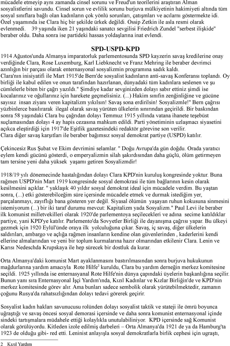 Özel yaşamında ise Clara hiç bir şekilde ürkek değildi. Ossip Zetkin ile asla resmi olarak evlenmedi. 39 yaşında iken 21 yaşındaki sanatcı sevgilisi Friedrich Zundel ''serbest ilişkide'' beraber oldu.