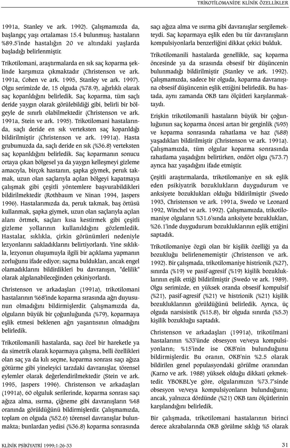 1995, Stanley ve ark. 1997). Olgu serimizde de, 15 olguda (%78.9), aðýrlýklý olarak saç koparýldýðýný belirledik.