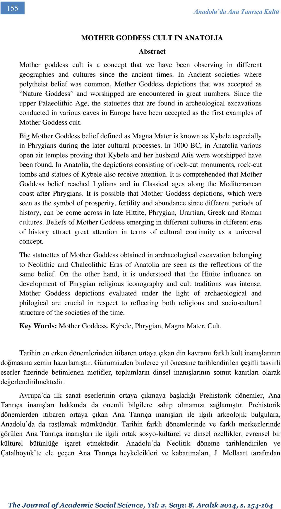 Since the upper Palaeolithic Age, the statuettes that are found in archeological excavations conducted in various caves in Europe have been accepted as the first examples of Mother Goddess cult.