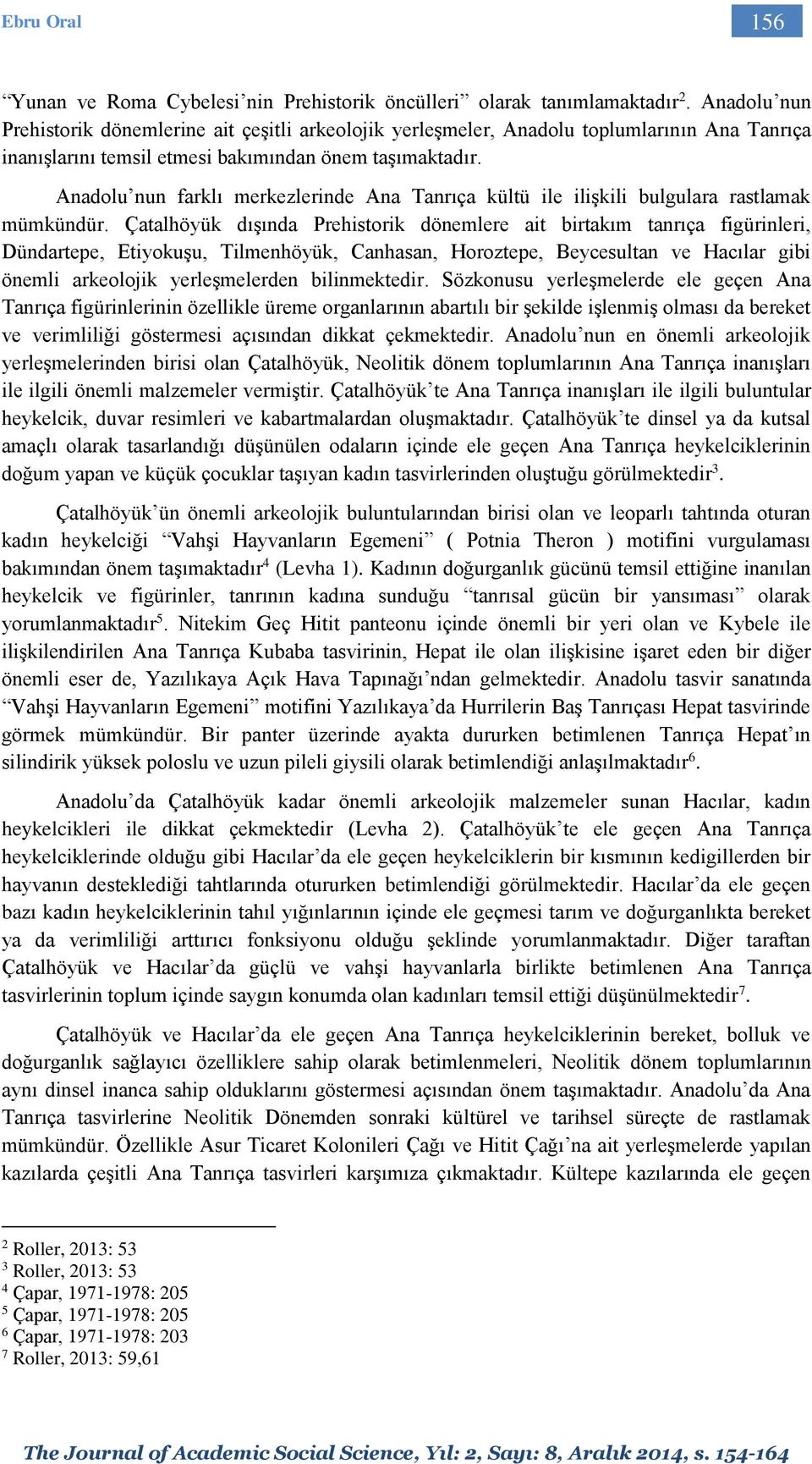 Anadolu nun farklı merkezlerinde Ana Tanrıça kültü ile ilişkili bulgulara rastlamak mümkündür.