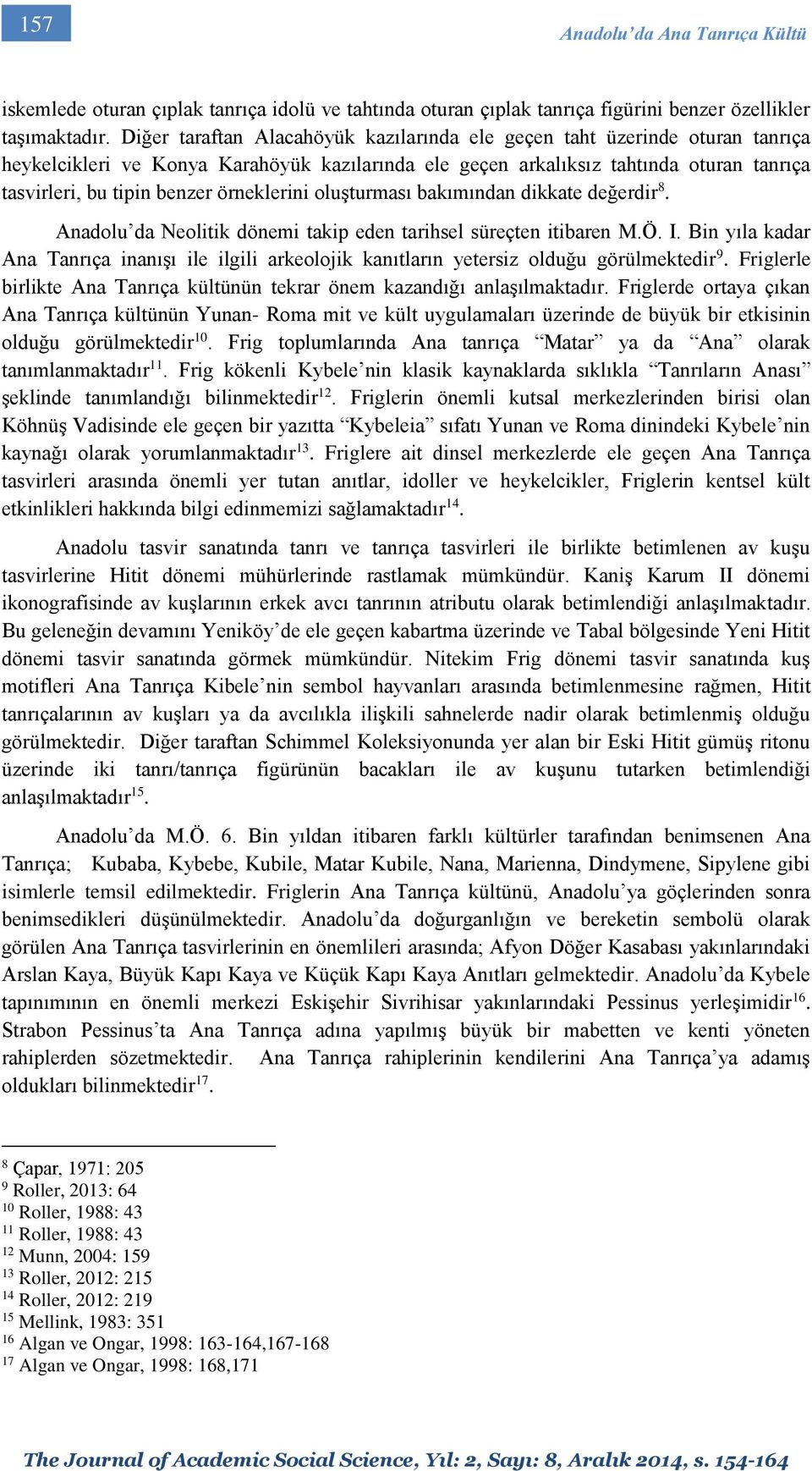 örneklerini oluşturması bakımından dikkate değerdir 8. Anadolu da Neolitik dönemi takip eden tarihsel süreçten itibaren M.Ö. I.