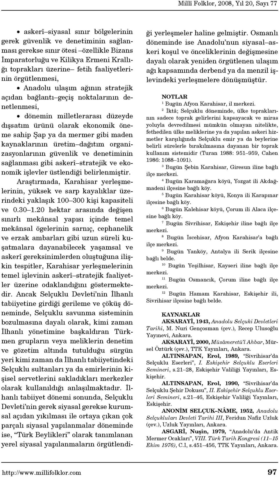 kaynaklarının üretim dağıtım organizasyonlarının güvenlik ve denetiminin sağlanması gibi askerî stratejik ve ekonomik işlevler üstlendiği belirlenmiştir.