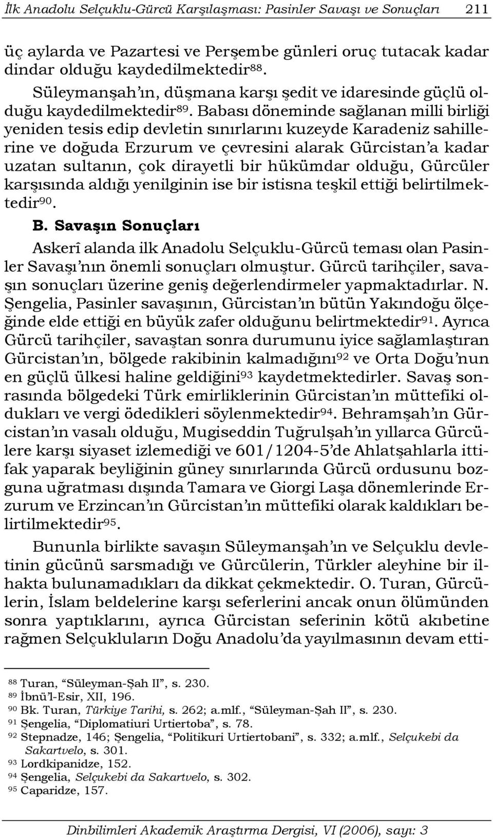 Babası döneminde sağlanan milli birliği yeniden tesis edip devletin sınırlarını kuzeyde Karadeniz sahillerine ve doğuda Erzurum ve çevresini alarak Gürcistan a kadar uzatan sultanın, çok dirayetli