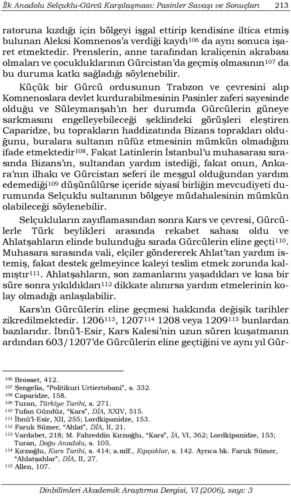 Küçük bir Gürcü ordusunun Trabzon ve çevresini alıp Komnenoslara devlet kurdurabilmesinin Pasinler zaferi sayesinde olduğu ve Süleymanşah ın her durumda Gürcülerin güneye sarkmasını engelleyebileceği