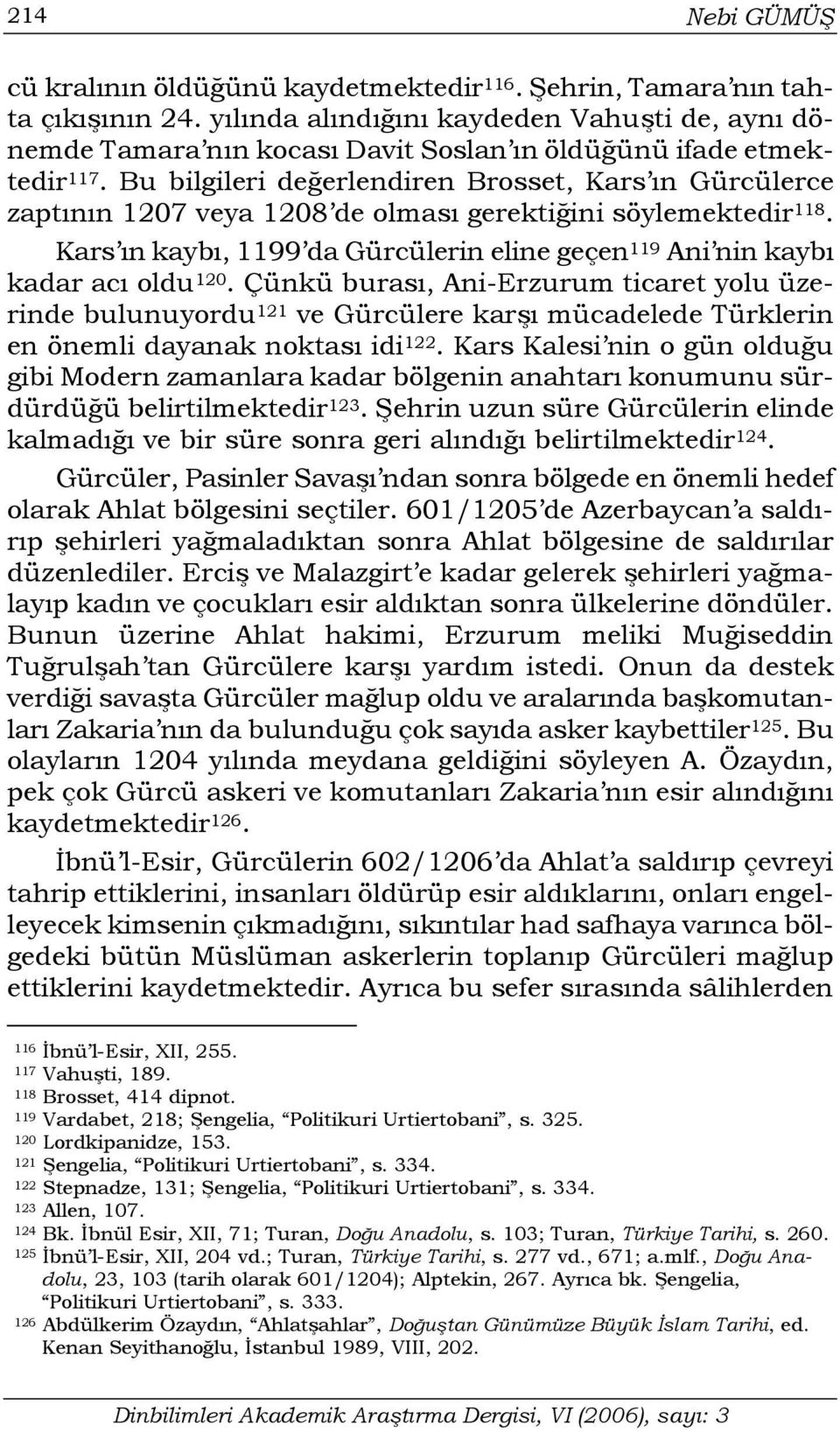 Bu bilgileri değerlendiren Brosset, Kars ın Gürcülerce zaptının 1207 veya 1208 de olması gerektiğini söylemektedir 118.