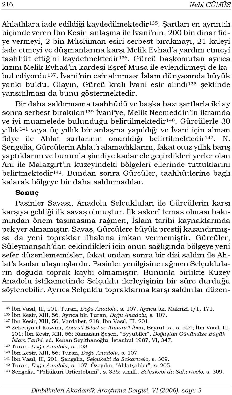 yardım etmeyi taahhüt ettiğini kaydetmektedir 136. Gürcü başkomutan ayrıca kızını Melik Evhad ın kardeşi Eşref Musa ile evlendirmeyi de kabul ediyordu 137.