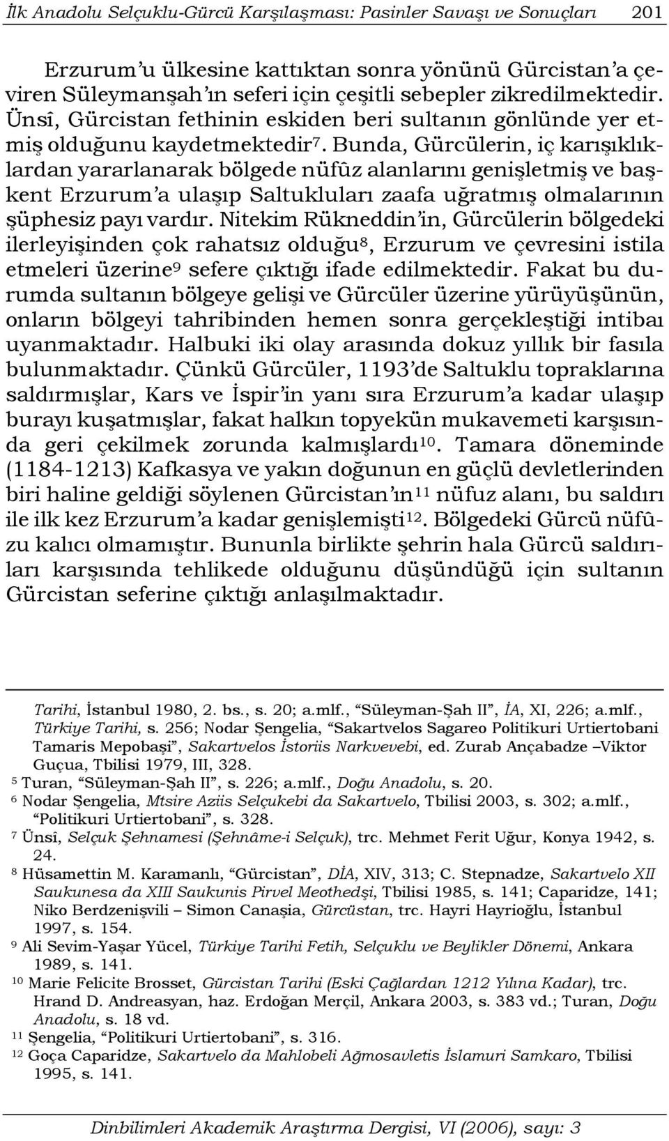 Bunda, Gürcülerin, iç karışıklıklardan yararlanarak bölgede nüfûz alanlarını genişletmiş ve başkent Erzurum a ulaşıp Saltukluları zaafa uğratmış olmalarının şüphesiz payı vardır.