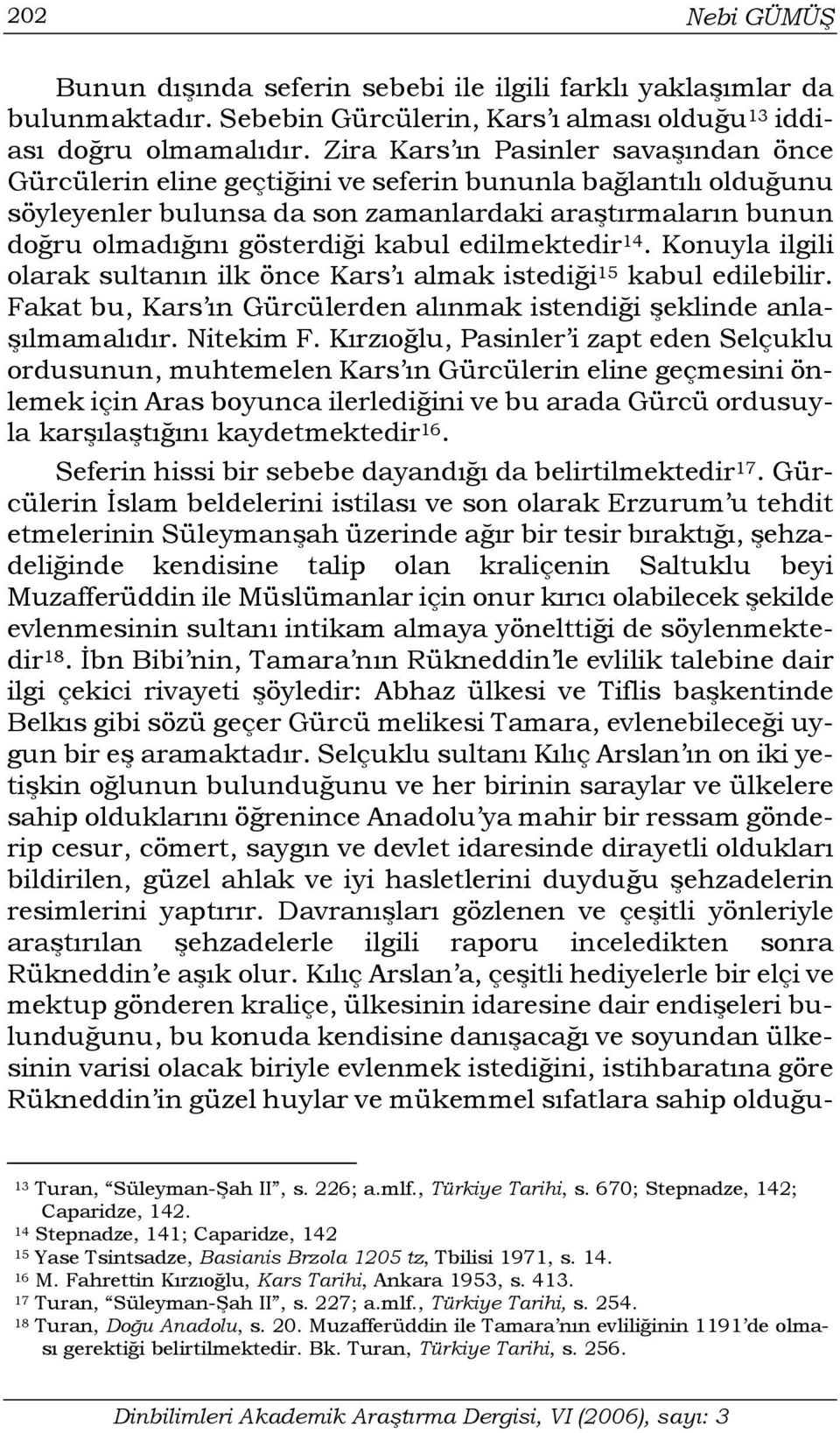 edilmektedir 14. Konuyla ilgili olarak sultanın ilk önce Kars ı almak istediği 15 kabul edilebilir. Fakat bu, Kars ın Gürcülerden alınmak istendiği şeklinde anlaşılmamalıdır. Nitekim F.