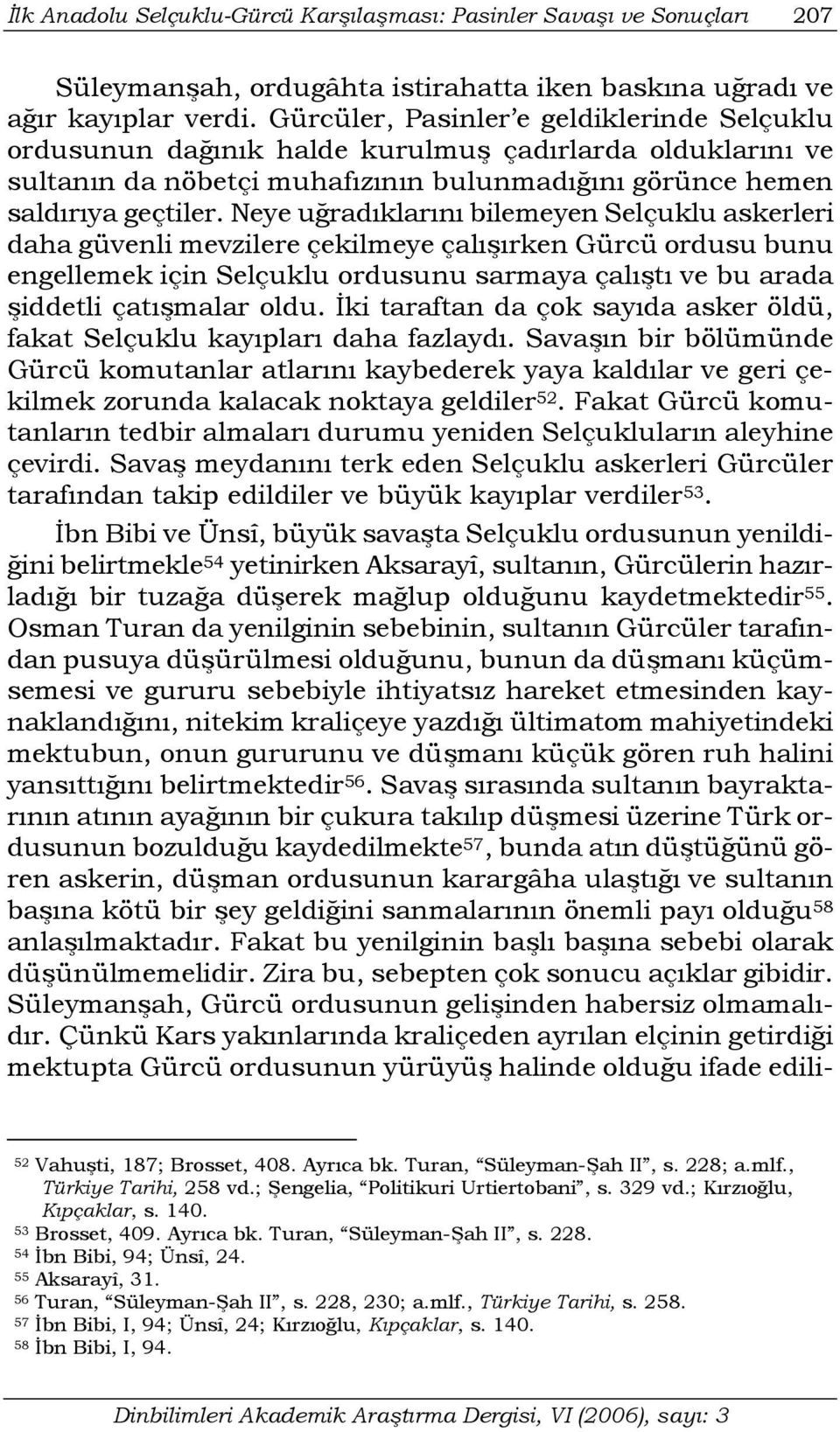 Neye uğradıklarını bilemeyen Selçuklu askerleri daha güvenli mevzilere çekilmeye çalışırken Gürcü ordusu bunu engellemek için Selçuklu ordusunu sarmaya çalıştı ve bu arada şiddetli çatışmalar oldu.