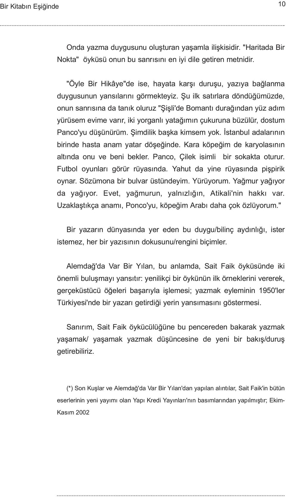 Þu ilk satýrlara döndüðümüzde, onun sanrýsýna da tanýk oluruz "Þiþli'de Bomantý duraðýndan yüz adým yürüsem evime varýr, iki yorganlý yataðýmýn çukuruna büzülür, dostum Panco'yu düþünürüm.