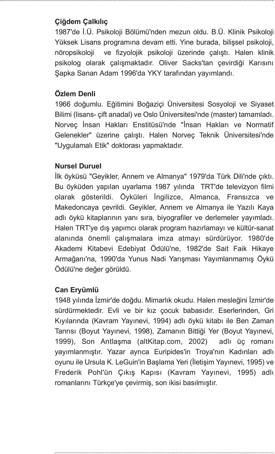 Oliver Sacks'tan çevirdiði Karýsýný Þapka Sanan Adam 1996'da YKY tarafýndan yayýmlandý. Özlem Denli 1966 doðumlu.