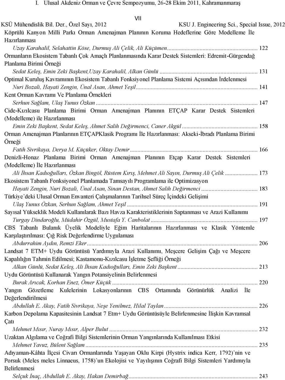 .. 131 Optimal Kuruluş Kavramının Ekosistem Tabanlı Fonksiyonel Planlama Sistemi Açısından İrdelenmesi Nuri Bozali, Hayati Zengin, Ünal Asan, Ahmet Yeşil.