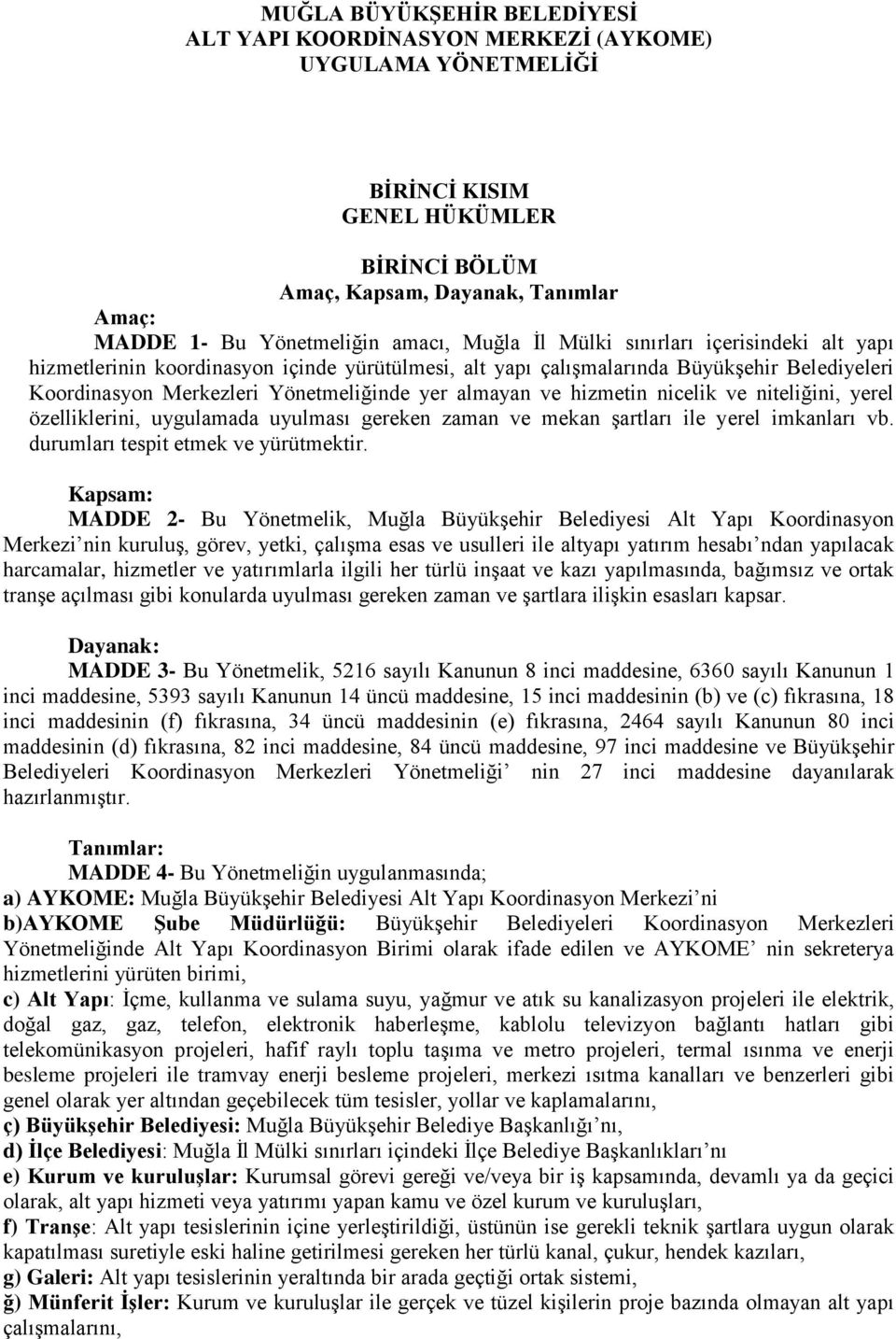 ve hizmetin nicelik ve niteliğini, yerel özelliklerini, uygulamada uyulması gereken zaman ve mekan şartları ile yerel imkanları vb. durumları tespit etmek ve yürütmektir.