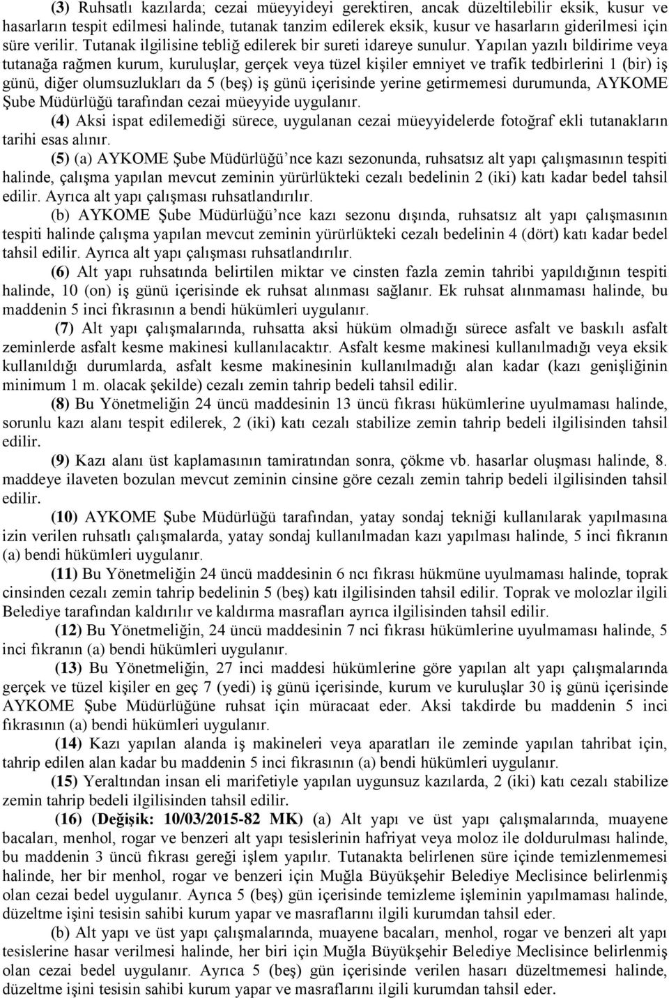 Yapılan yazılı bildirime veya tutanağa rağmen kurum, kuruluşlar, gerçek veya tüzel kişiler emniyet ve trafik tedbirlerini 1 (bir) iş günü, diğer olumsuzlukları da 5 (beş) iş günü içerisinde yerine