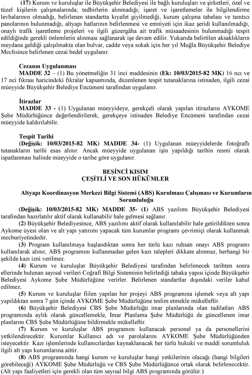 kullanılmadığı, onaylı trafik işaretleme projeleri ve ilgili güzergâha ait trafik müsaadesinin bulunmadığı tespit edildiğinde gerekli önlemlerin alınması sağlanarak işe devam edilir.