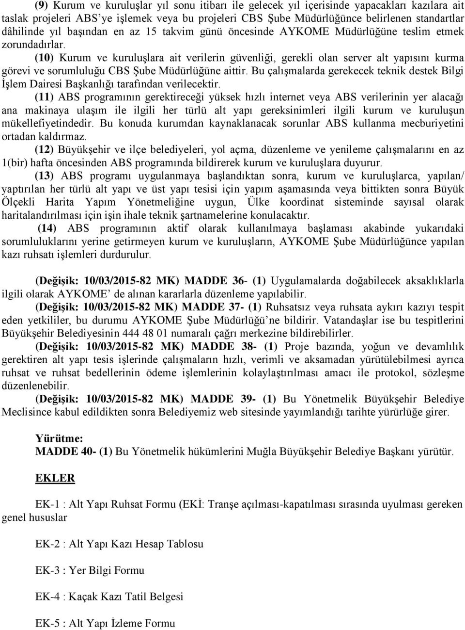 (10) Kurum ve kuruluşlara ait verilerin güvenliği, gerekli olan server alt yapısını kurma görevi ve sorumluluğu CBS Şube Müdürlüğüne aittir.