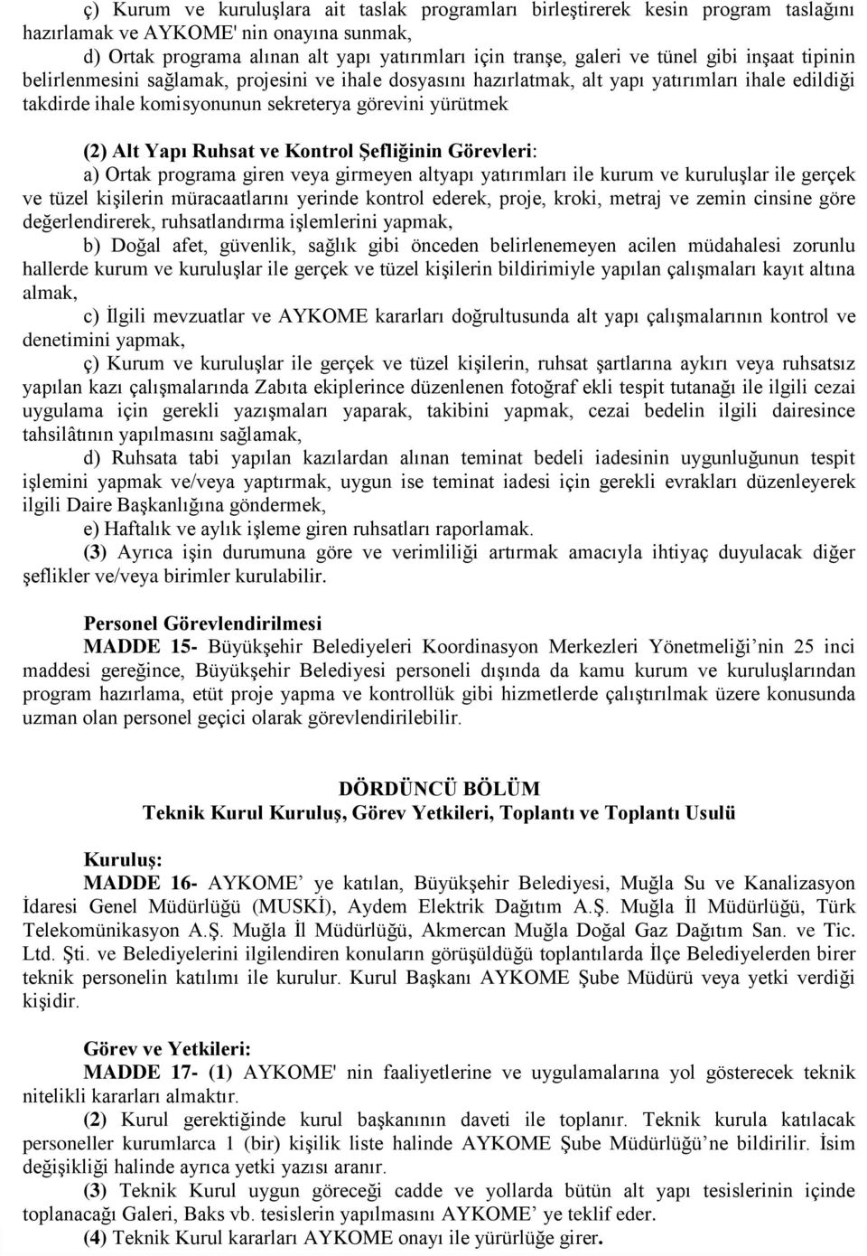 Ruhsat ve Kontrol Şefliğinin Görevleri: a) Ortak programa giren veya girmeyen altyapı yatırımları ile kurum ve kuruluşlar ile gerçek ve tüzel kişilerin müracaatlarını yerinde kontrol ederek, proje,