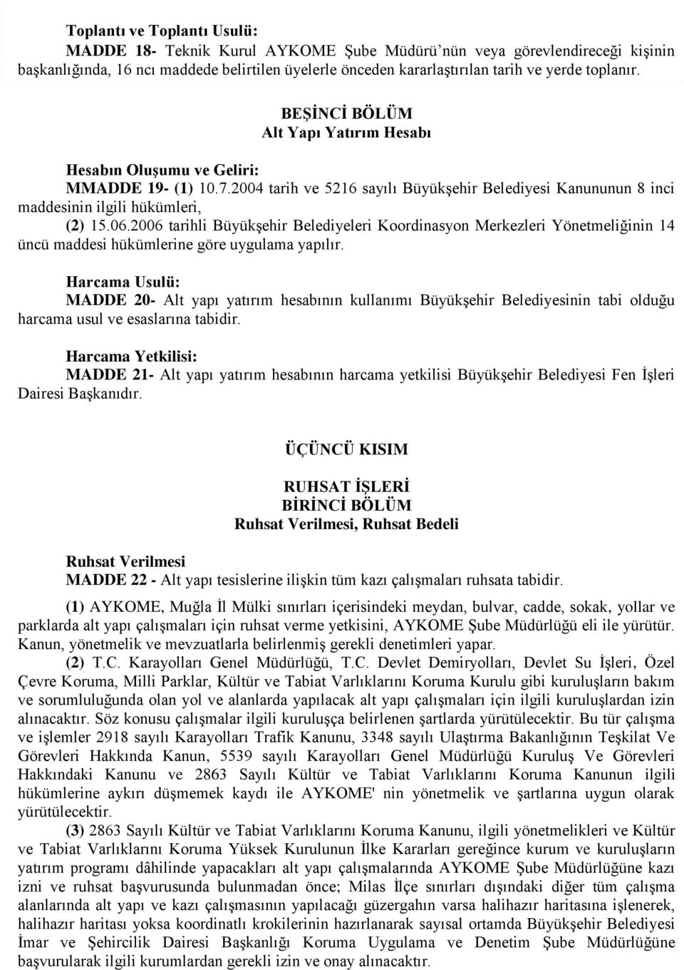 2006 tarihli Büyükşehir Belediyeleri Koordinasyon Merkezleri Yönetmeliğinin 14 üncü maddesi hükümlerine göre uygulama yapılır.