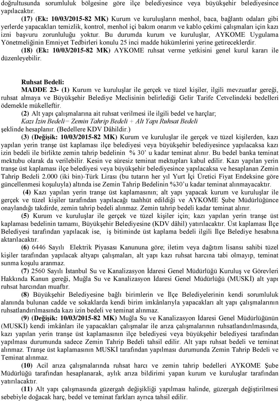 başvuru zorunluluğu yoktur. Bu durumda kurum ve kuruluşlar, AYKOME Uygulama Yönetmeliğinin Emniyet Tedbirleri konulu 25 inci madde hükümlerini yerine getireceklerdir.