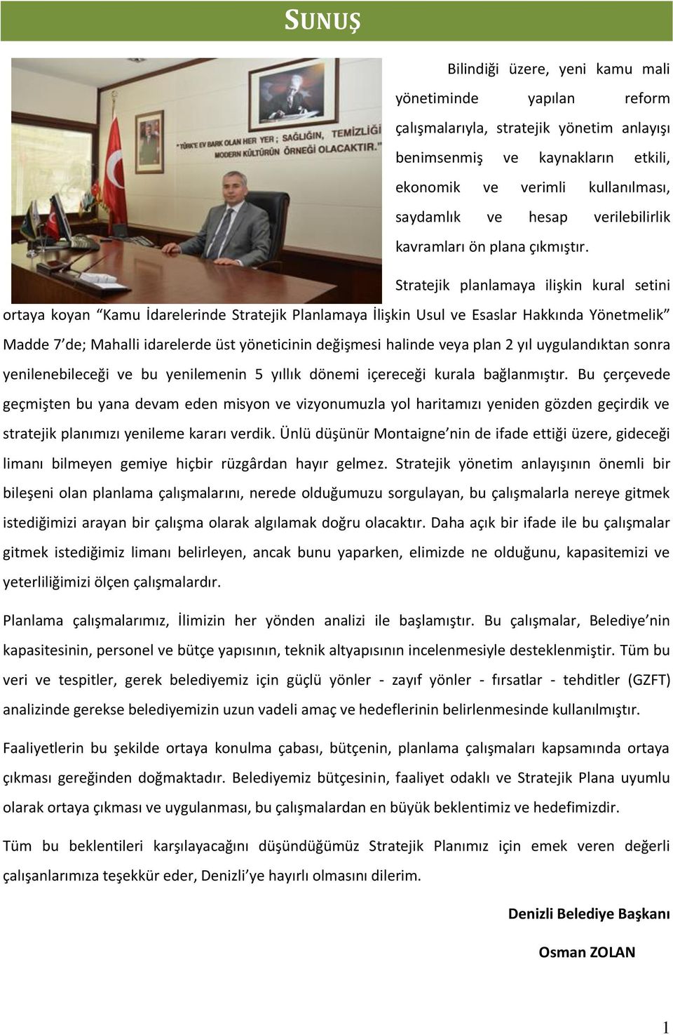 Stratejik planlamaya ilişkin kural setini ortaya koyan Kamu İdarelerinde Stratejik Planlamaya İlişkin Usul ve Esaslar Hakkında Yönetmelik Madde 7 de; Mahalli idarelerde üst yöneticinin değişmesi