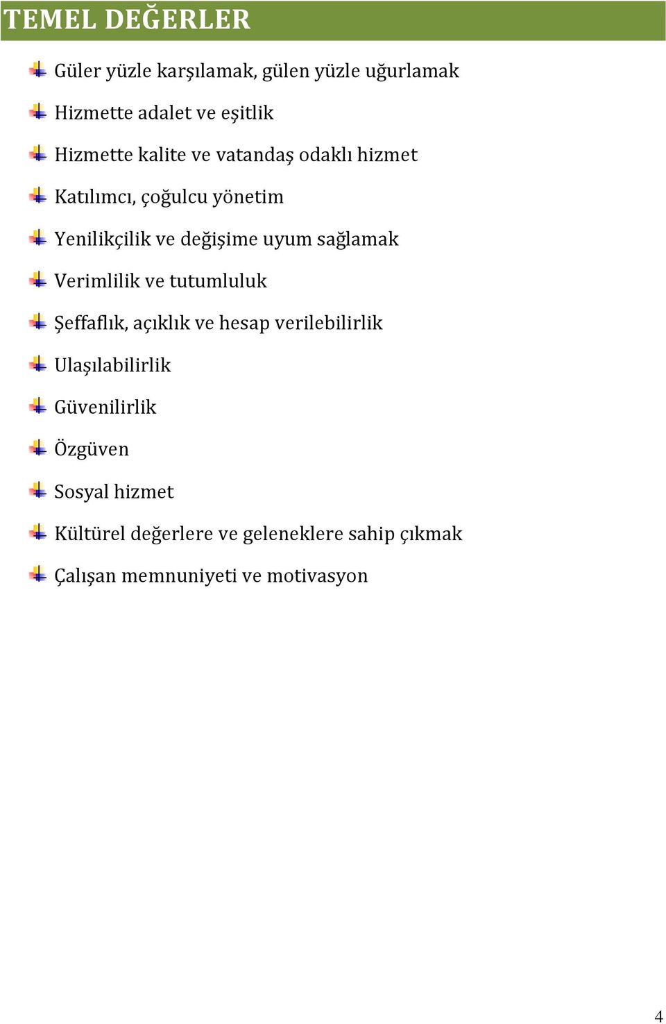 Verimlilik ve tutumluluk Şeffaflık, açıklık ve hesap verilebilirlik Ulaşılabilirlik Güvenilirlik