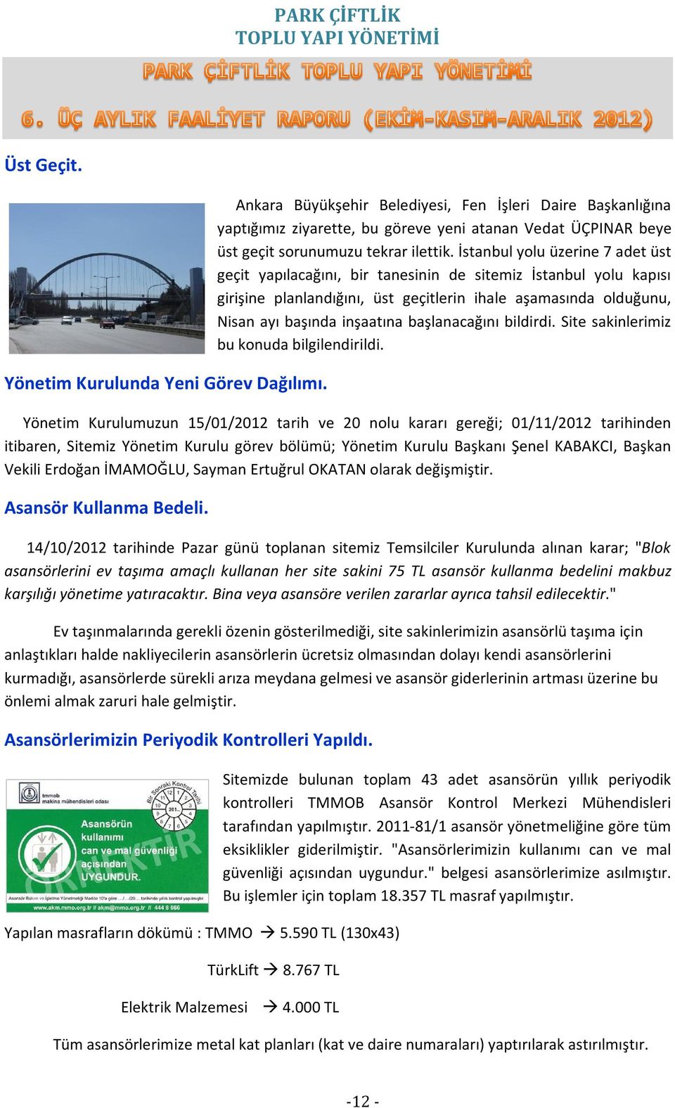 İstanbul yolu üzerine 7 adet üst geçit yapılacağını, bir tanesinin de sitemiz İstanbul yolu kapısı girişine planlandığını, üst geçitlerin ihale aşamasında olduğunu, Nisan ayı başında inşaatına