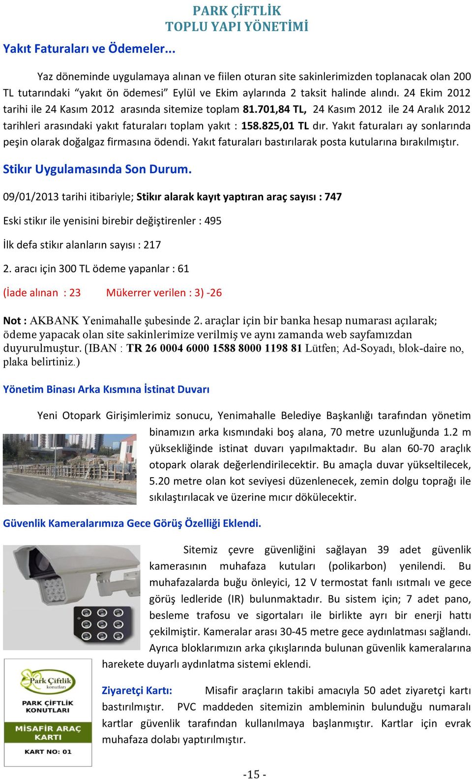 24 Ekim 2012 tarihi ile 24 Kasım 2012 arasında sitemize toplam 81.701,84 TL, 24 Kasım 2012 ile 24 Aralık 2012 tarihleri arasındaki yakıt faturaları toplam yakıt : 158.825,01 TL dır.