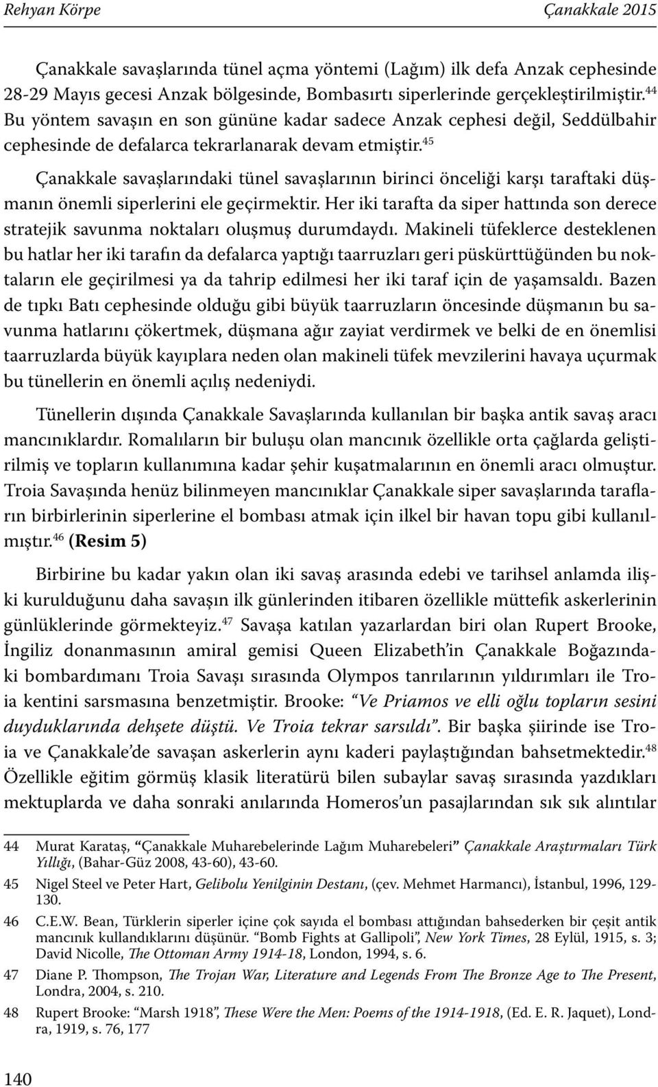 45 Çanakkale savaşlarındaki tünel savaşlarının birinci önceliği karşı taraftaki düşmanın önemli siperlerini ele geçirmektir.