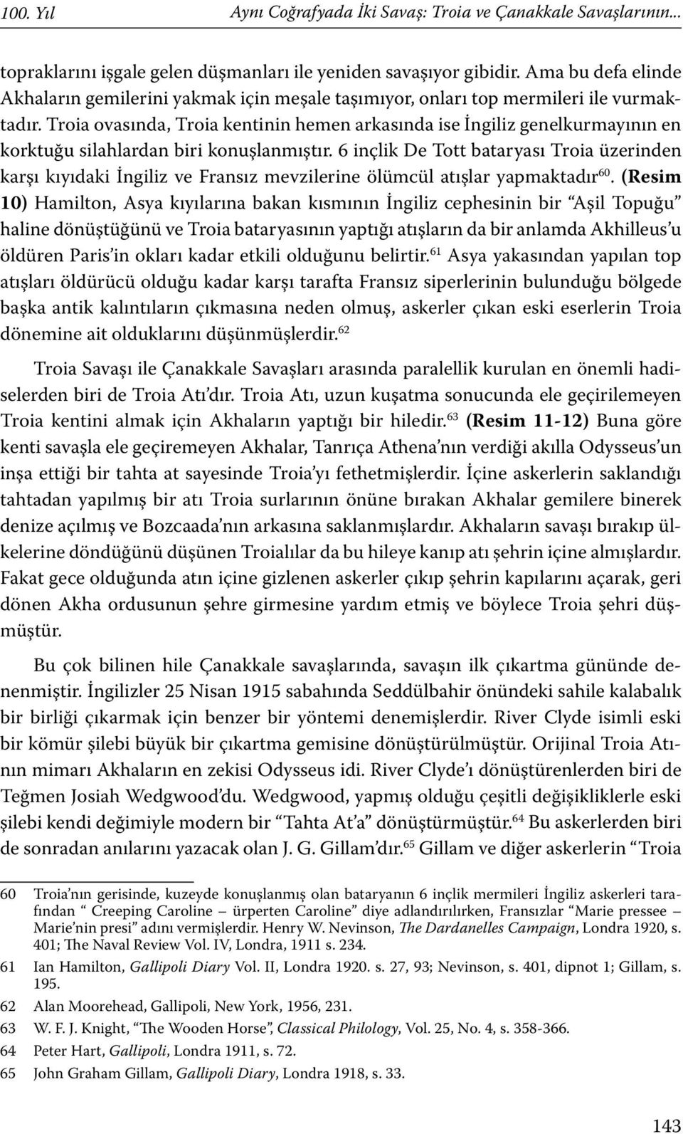 Troia ovasında, Troia kentinin hemen arkasında ise İngiliz genelkurmayının en korktuğu silahlardan biri konuşlanmıştır.