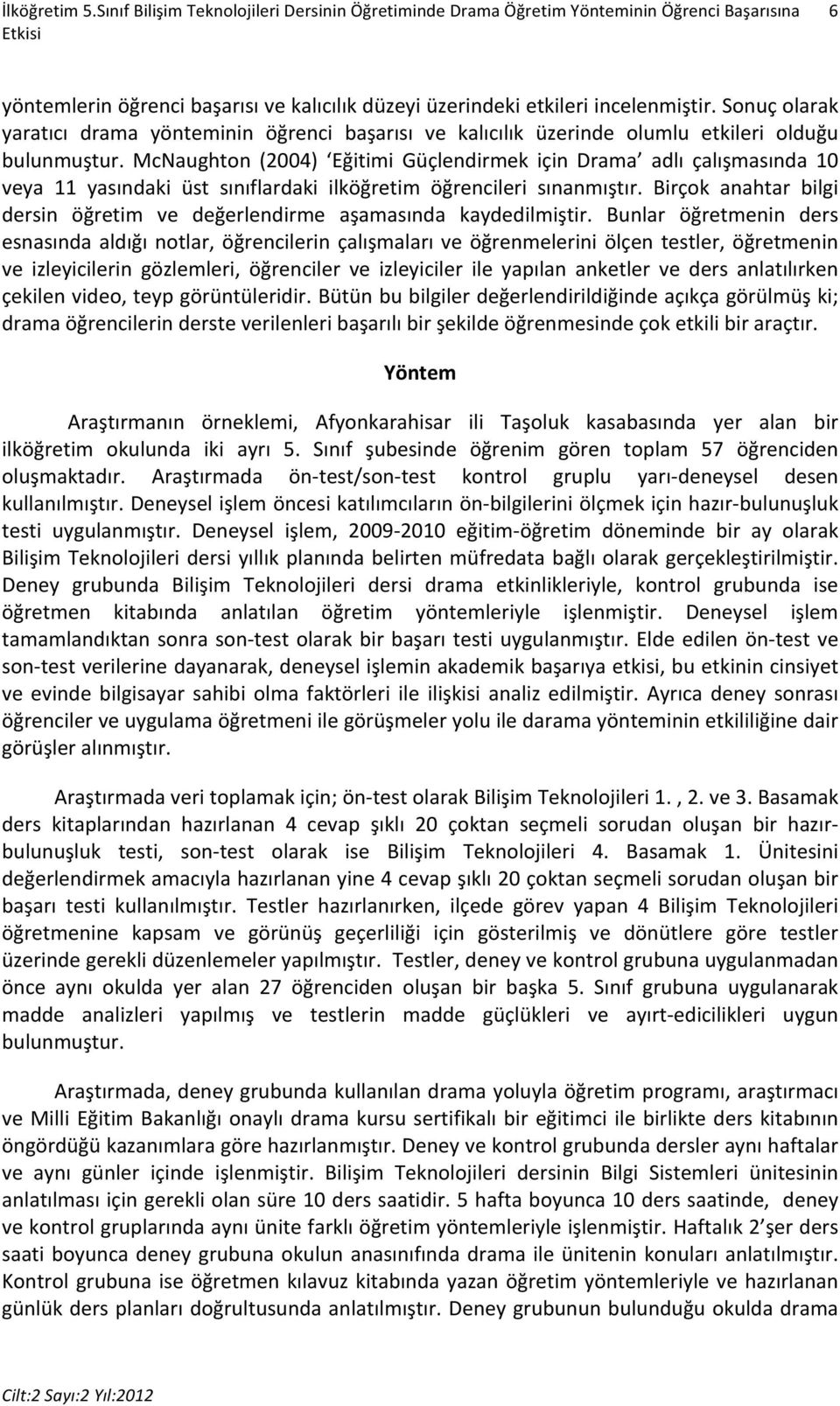 McNaughton (2004) Eğitimi Güçlendirmek için Drama adlı çalışmasında 10 veya 11 yasındaki üst sınıflardaki ilköğretim öğrencileri sınanmıştır.