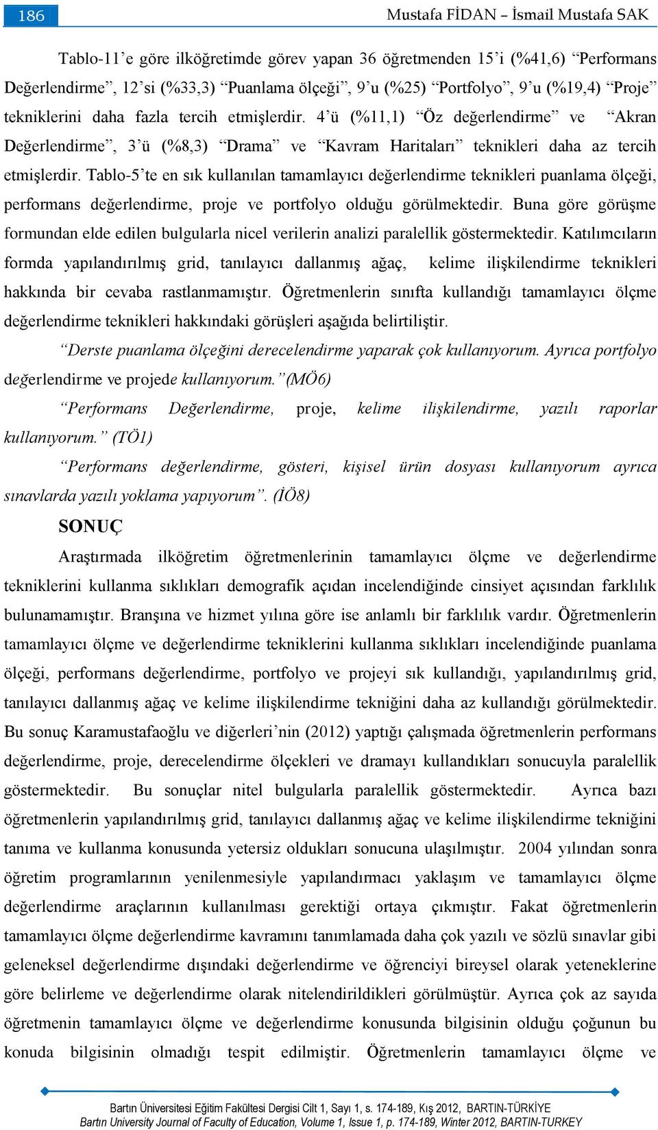 Tablo-5 te en sık kullanılan tamamlayıcı değerlendirme teknikleri puanlama ölçeği, performans değerlendirme, proje ve portfolyo olduğu görülmektedir.